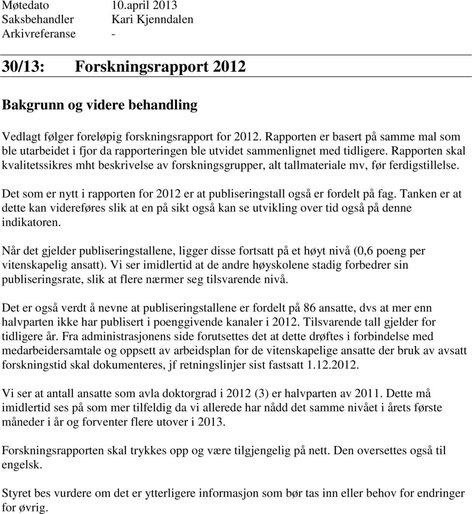 Rapporten skal kvalitetssikres mht beskrivelse av forskningsgrupper, alt tallmateriale mv, før ferdigstillelse. Det som er nytt i rapporten for 2012 er at publiseringstall også er fordelt på fag.