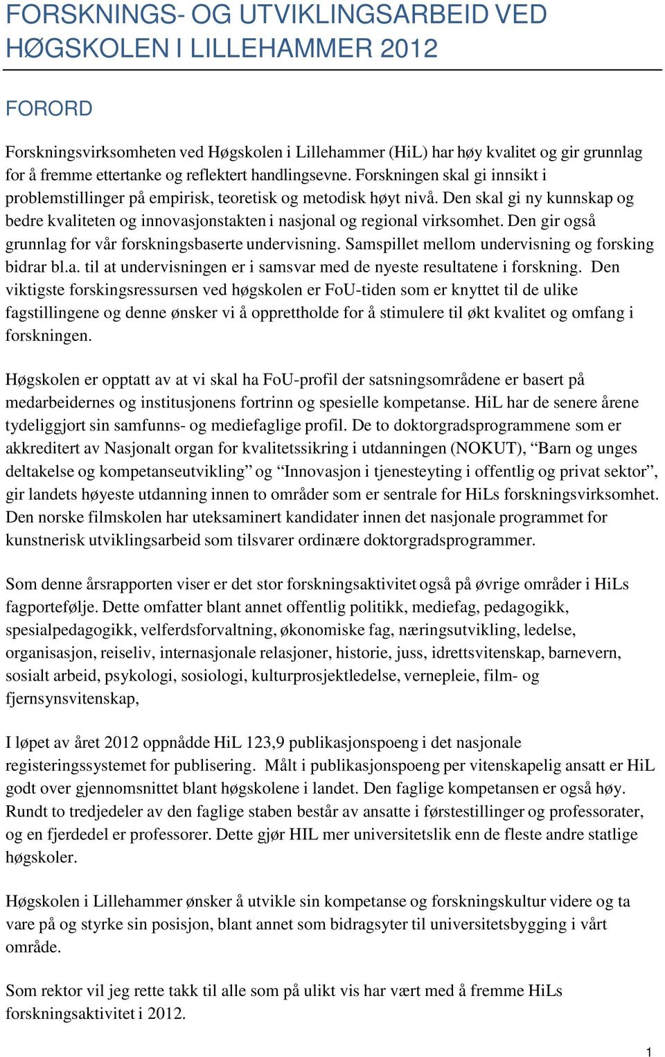 Den skal gi ny kunnskap og bedre kvaliteten og innovasjonstakten i nasjonal og regional virksomhet. Den gir også grunnlag for vår forskningsbaserte undervisning.