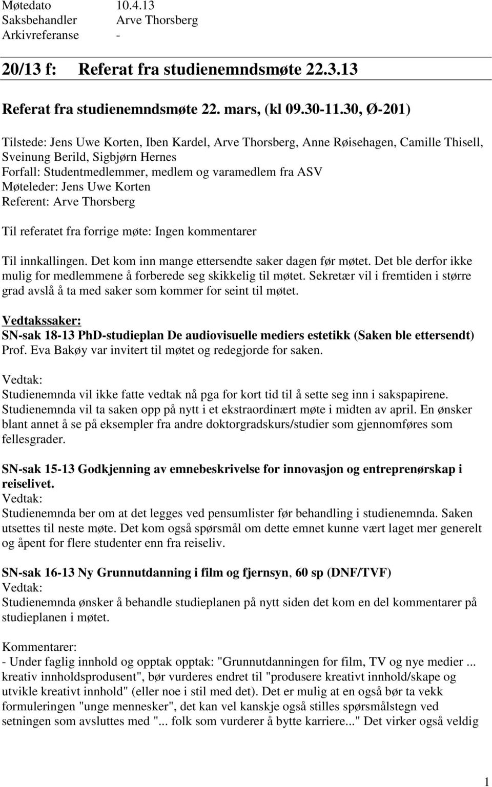 Møteleder: Jens Uwe Korten Referent: Arve Thorsberg Til referatet fra forrige møte: Ingen kommentarer Til innkallingen. Det kom inn mange ettersendte saker dagen før møtet.