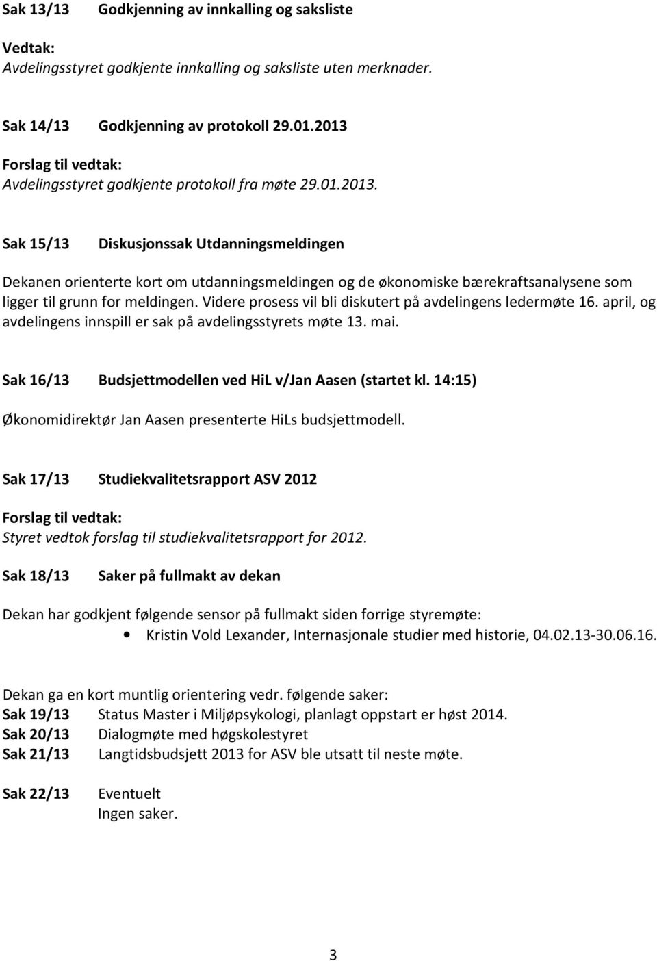 Videre prosess vil bli diskutert på avdelingens ledermøte 16. april, og avdelingens innspill er sak på avdelingsstyrets møte 13. mai. Sak 16/13 Budsjettmodellen ved HiL v/jan Aasen (startet kl.