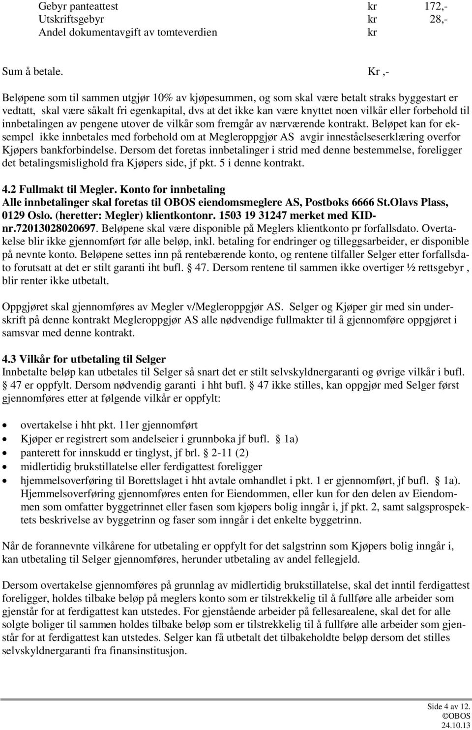 forbehold til innbetalingen av pengene utover de vilkår som fremgår av nærværende kontrakt.