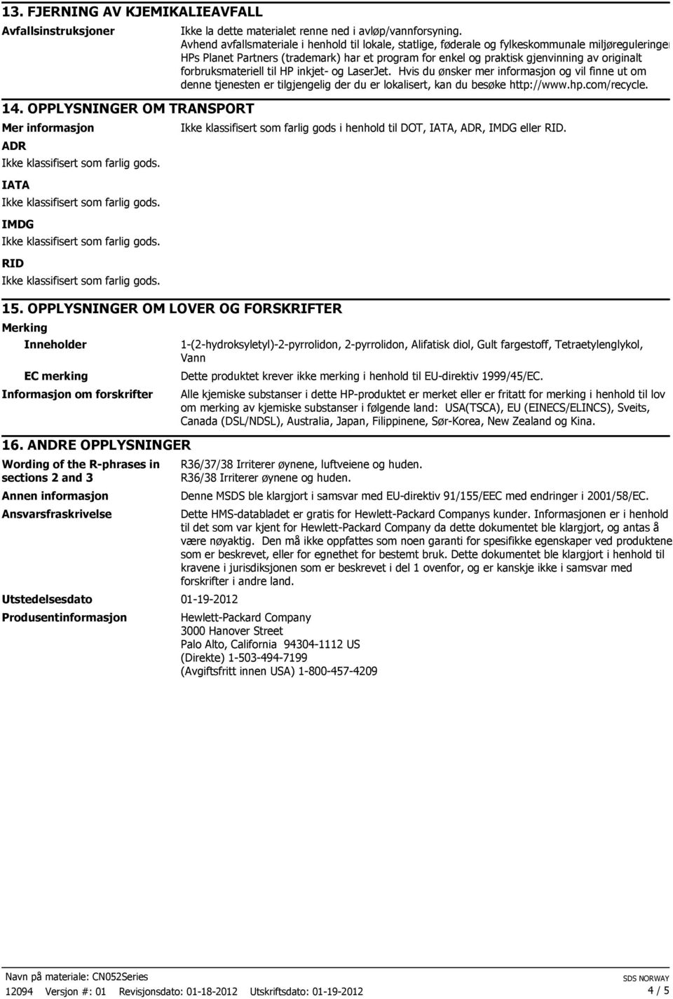 ANDRE OPPLYSNINGER Wording of the R-phrases in sections 2 and 3 Annen informasjon Ansvarsfraskrivelse Utstedelsesdato 01-19-2012 Produsentinformasjon Ikke la dette materialet renne ned i