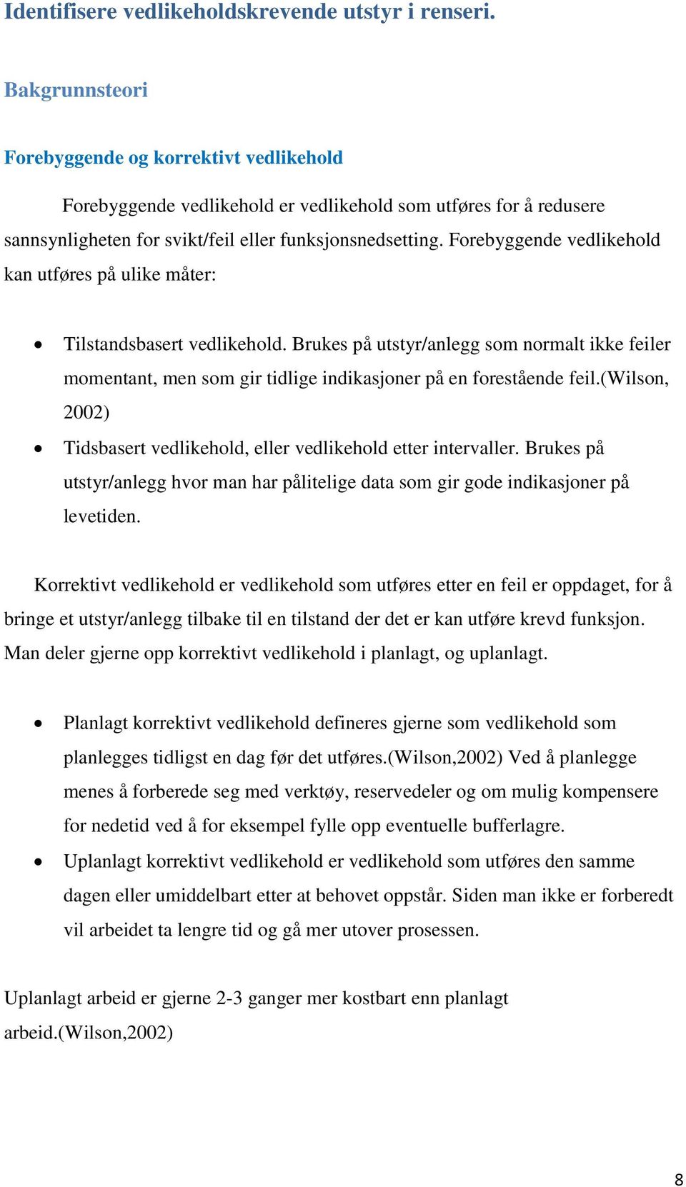 Forebyggende vedlikehold kan utføres på ulike måter: Tilstandsbasert vedlikehold. Brukes på utstyr/anlegg som normalt ikke feiler momentant, men som gir tidlige indikasjoner på en forestående feil.