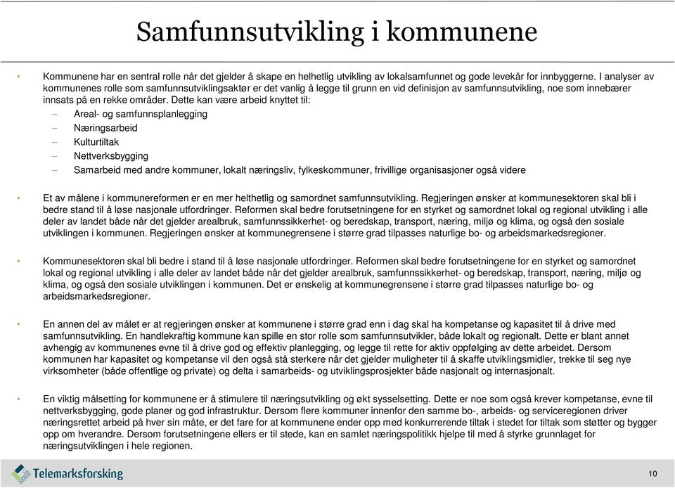 Dette kan være arbeid knyttet til: Areal- og samfunnsplanlegging Næringsarbeid Kulturtiltak Nettverksbygging Samarbeid med andre kommuner, lokalt næringsliv, fylkeskommuner, frivillige organisasjoner