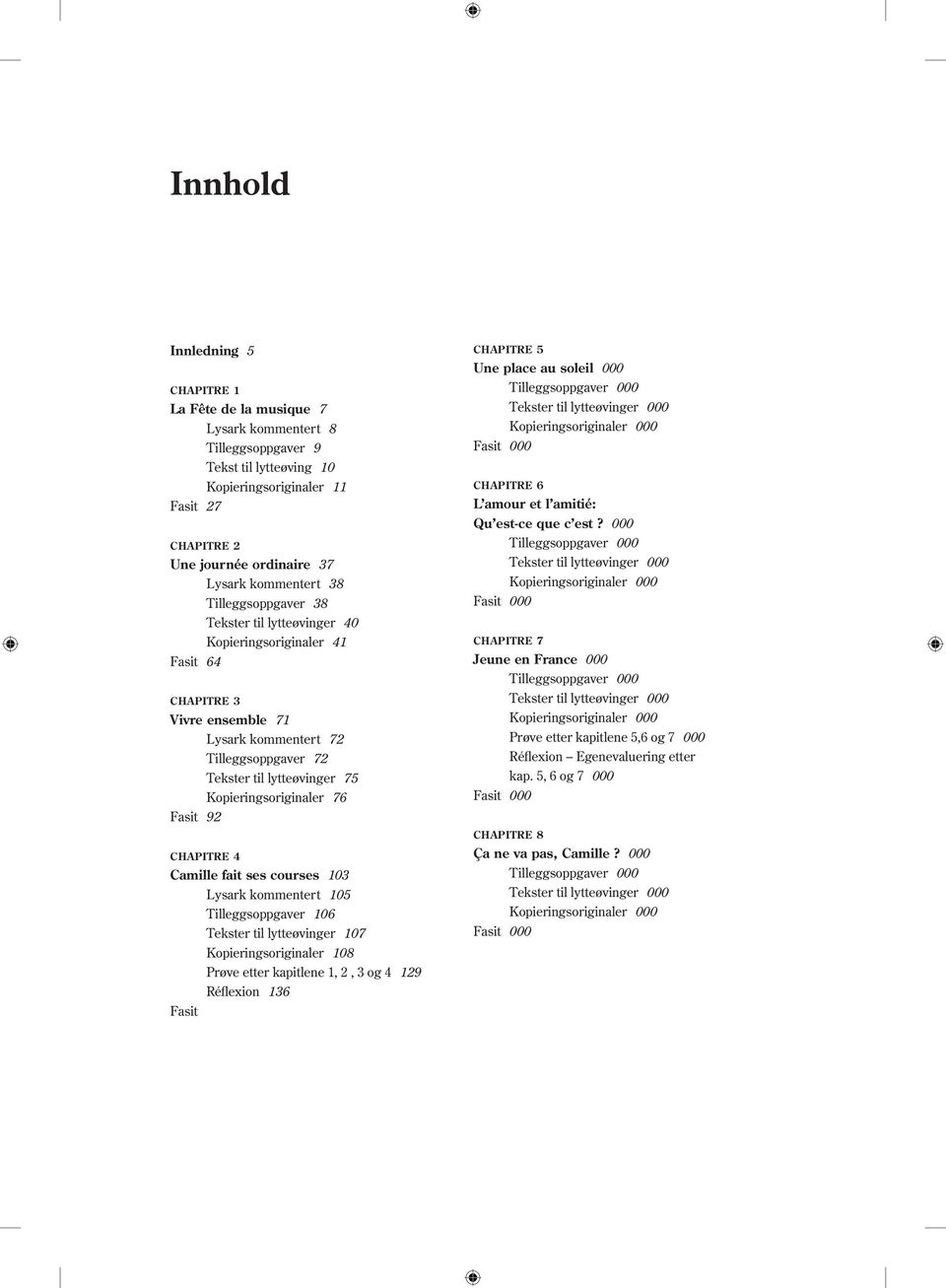 Kopieringsoriginaler 76 Fasit 92 CHAPITRE 4 Camille fait ses courses 03 Lysark kommentert 05 Tilleggsoppgaver 06 Tekster til lytteøvinger 07 Kopieringsoriginaler 08 Prøve etter kapitlene, 2, 3 og 4