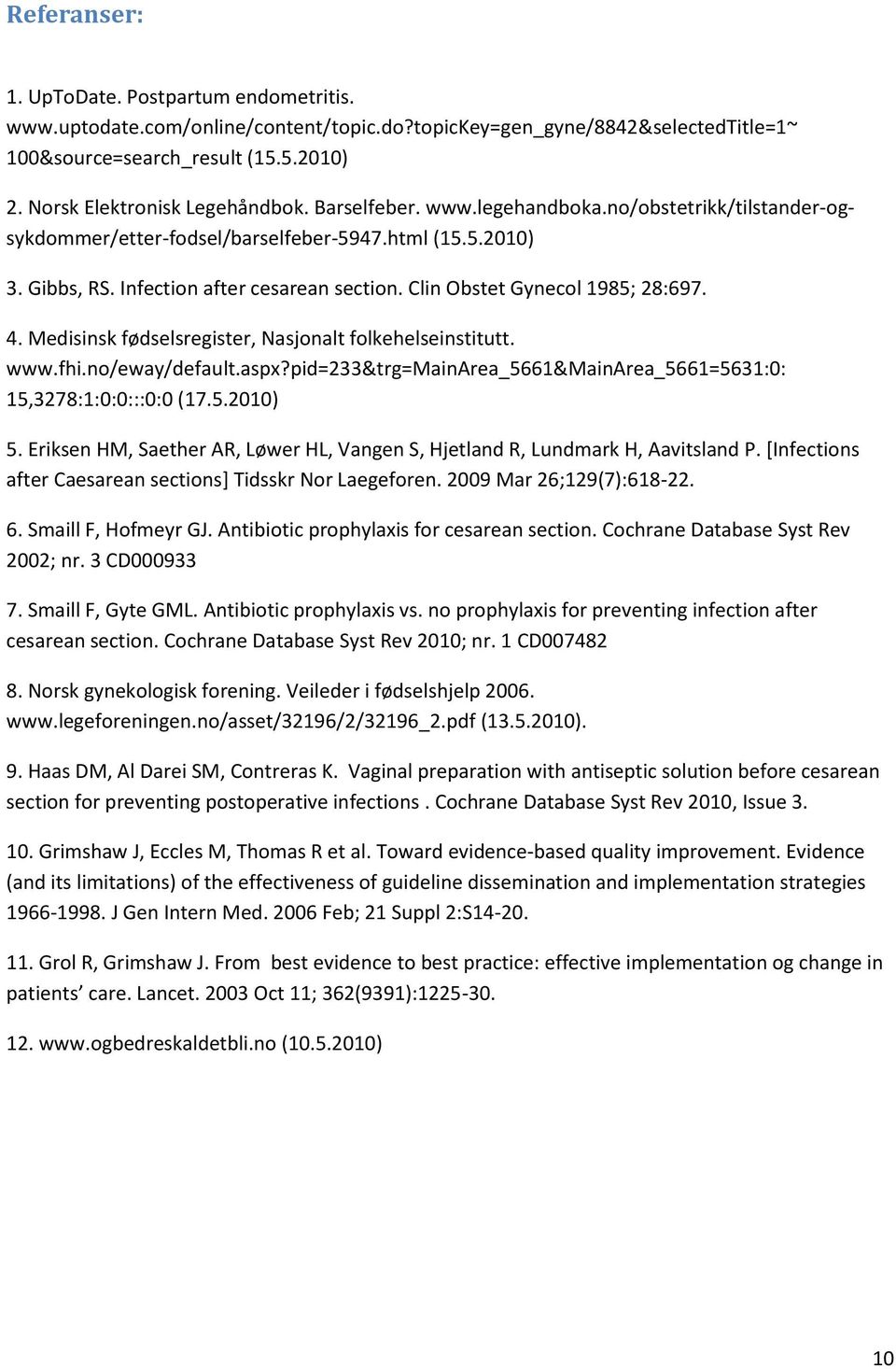 Clin Obstet Gynecol 1985; 28:697. 4. Medisinsk fødselsregister, Nasjonalt folkehelseinstitutt. www.fhi.no/eway/default.aspx?pid=233&trg=mainarea_5661&mainarea_5661=5631:0: 15,3278:1:0:0:::0:0 (17.5.2010) 5.