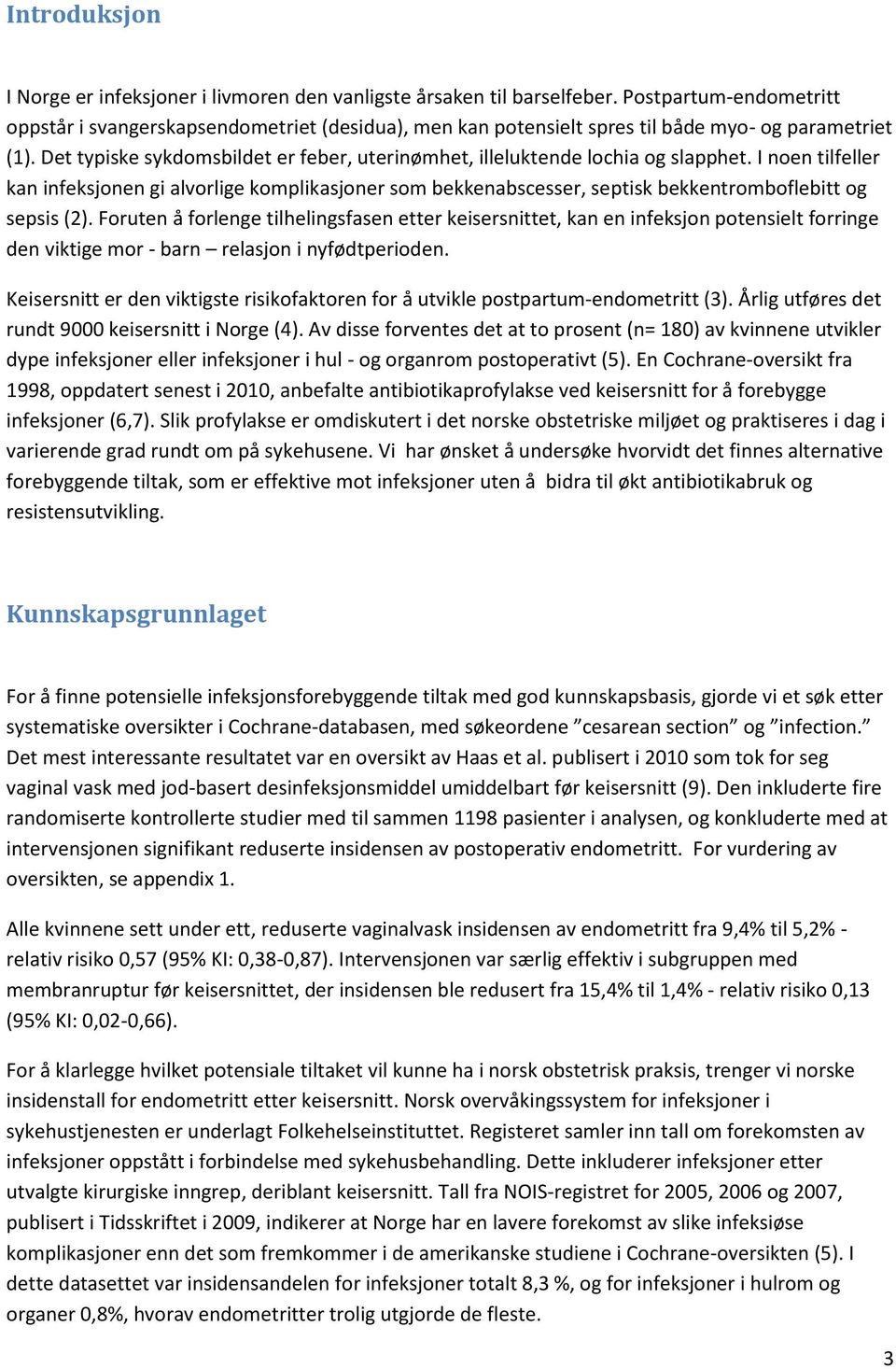 Det typiske sykdomsbildet er feber, uterinømhet, illeluktende lochia og slapphet.