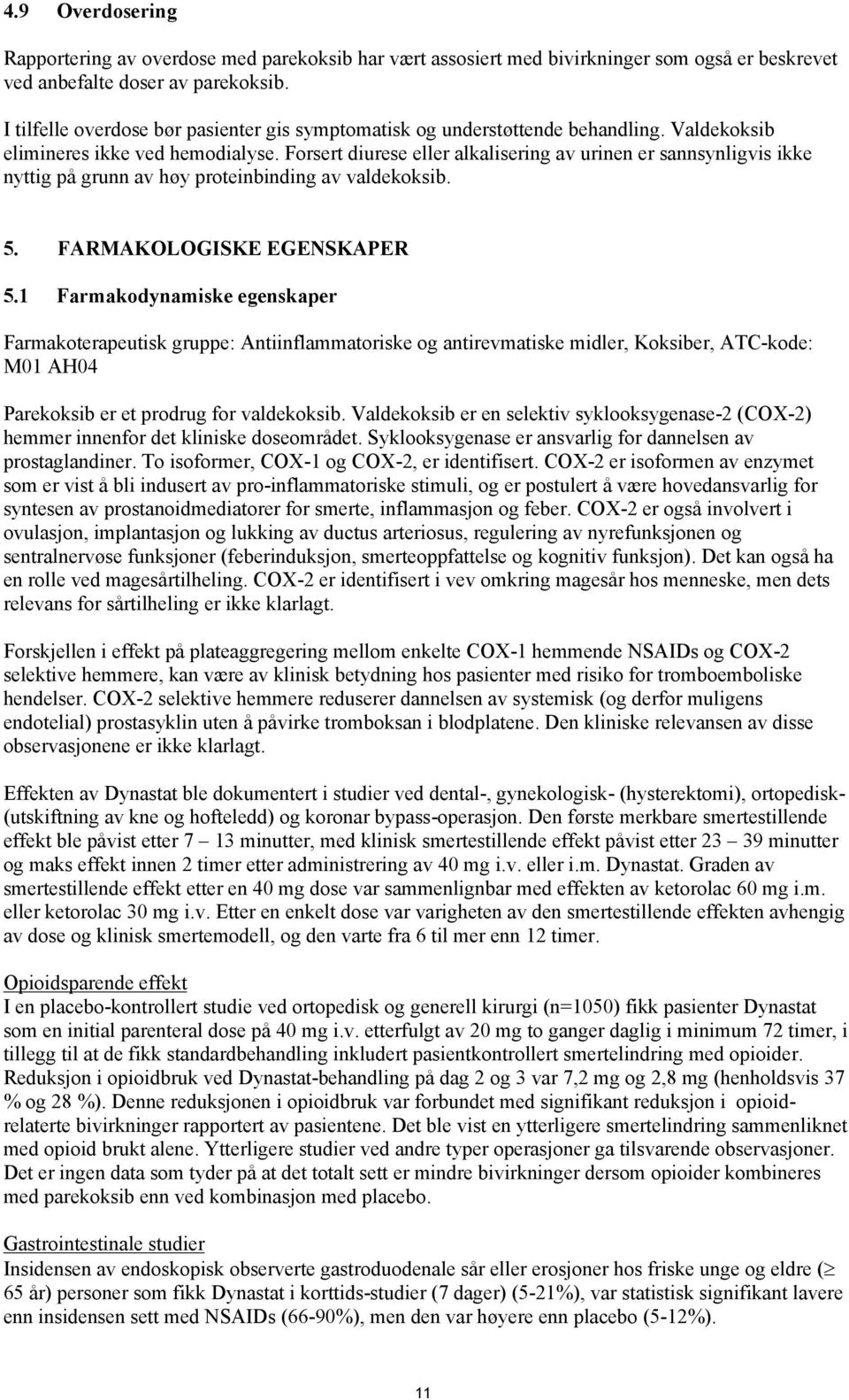 Forsert diurese eller alkalisering av urinen er sannsynligvis ikke nyttig på grunn av høy proteinbinding av valdekoksib. 5. FARMAKOLOGISKE EGENSKAPER 5.