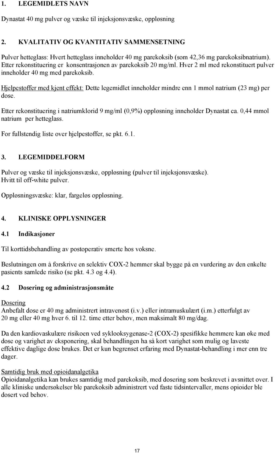 Etter rekonstituering er konsentrasjonen av parekoksib 20 mg/ml. Hver 2 ml med rekonstituert pulver inneholder 40 mg med parekoksib.