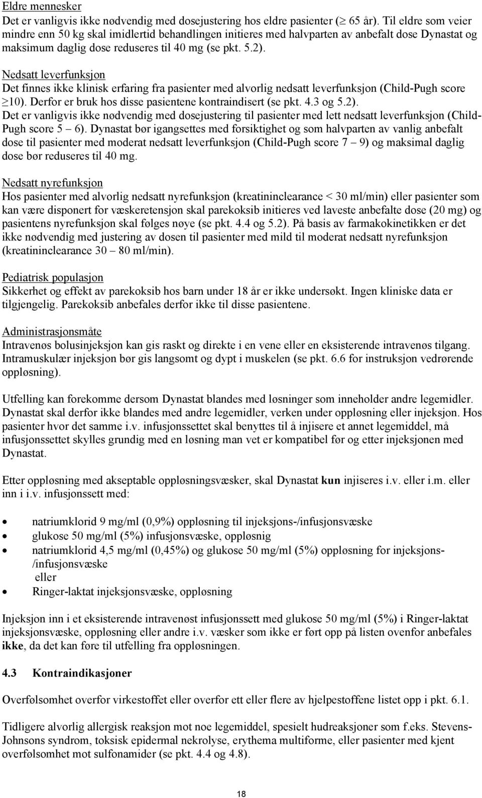 Nedsatt leverfunksjon Det finnes ikke klinisk erfaring fra pasienter med alvorlig nedsatt leverfunksjon (Child-Pugh score 10). Derfor er bruk hos disse pasientene kontraindisert (se pkt. 4.3 og 5.2).