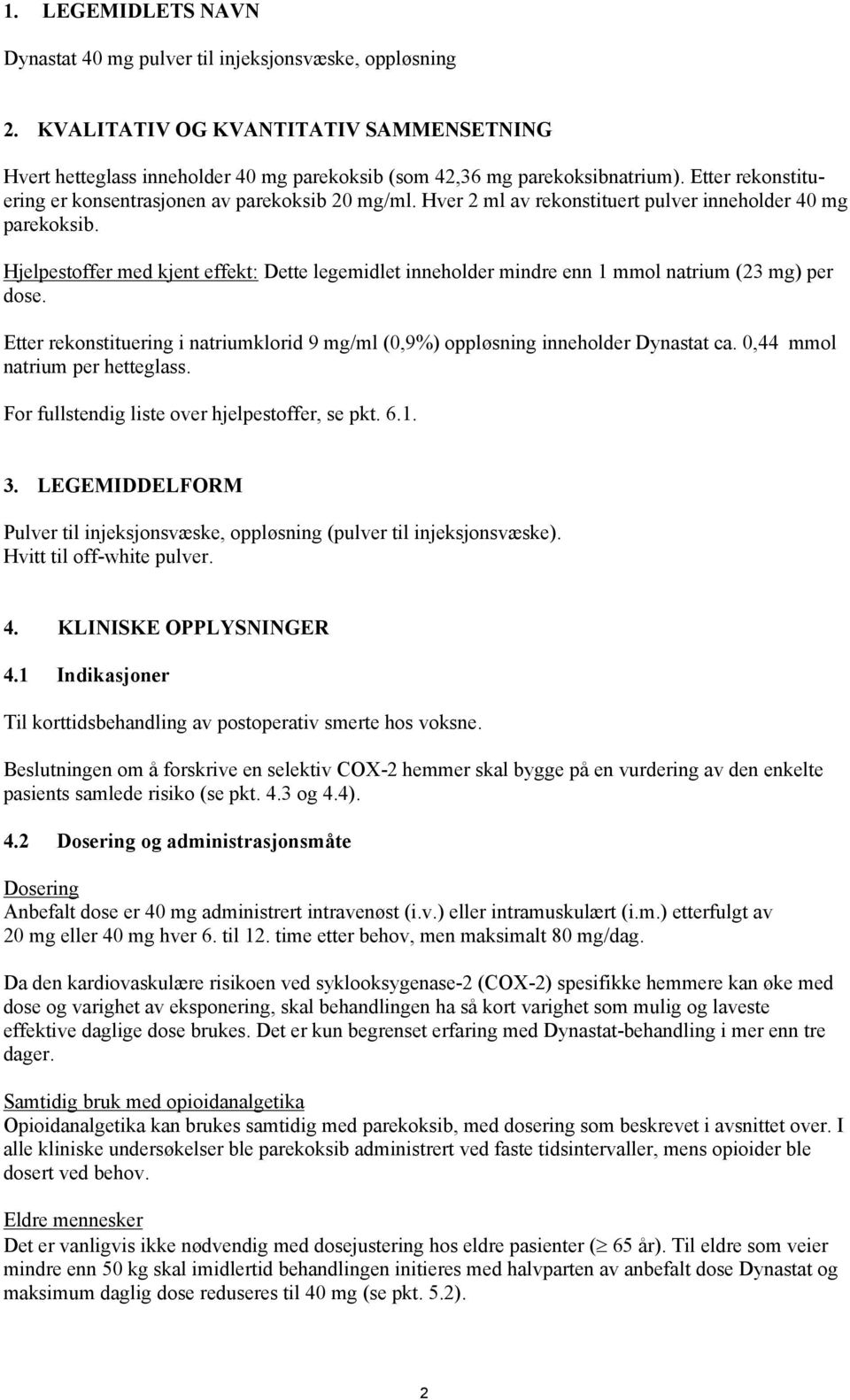 Hjelpestoffer med kjent effekt: Dette legemidlet inneholder mindre enn 1 mmol natrium (23 mg) per dose. Etter rekonstituering i natriumklorid 9 mg/ml (0,9%) oppløsning inneholder Dynastat ca.