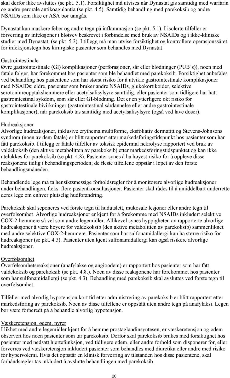 I isolerte tilfeller er forverring av infeksjoner i bløtvev beskrevet i forbindelse med bruk av NSAIDs og i ikke-kliniske studier med Dynastat. (se pkt. 5.3).