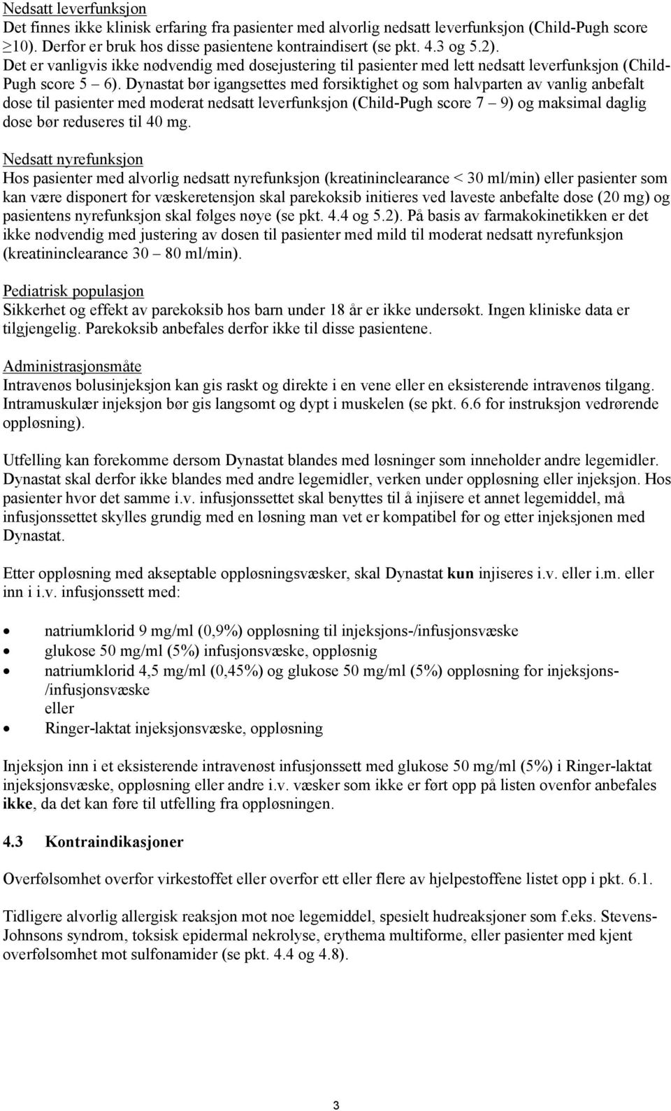 Dynastat bør igangsettes med forsiktighet og som halvparten av vanlig anbefalt dose til pasienter med moderat nedsatt leverfunksjon (Child-Pugh score 7 9) og maksimal daglig dose bør reduseres til 40