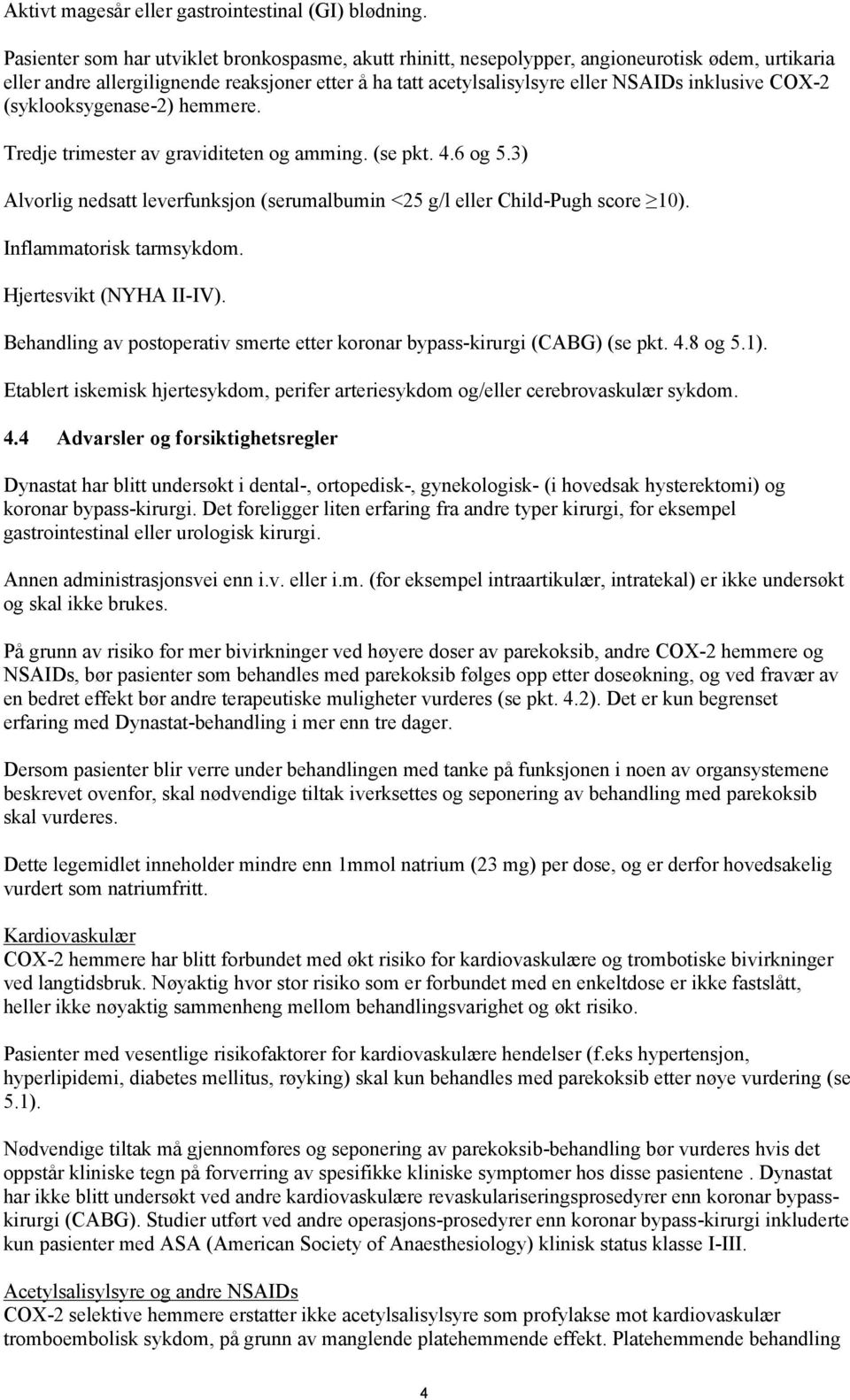 COX-2 (syklooksygenase-2) hemmere. Tredje trimester av graviditeten og amming. (se pkt. 4.6 og 5.3) Alvorlig nedsatt leverfunksjon (serumalbumin <25 g/l eller Child-Pugh score 10).