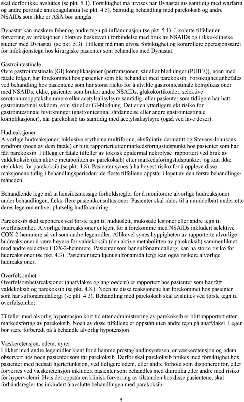 I isolerte tilfeller er forverring av infeksjoner i bløtvev beskrevet i forbindelse med bruk av NSAIDs og i ikke-kliniske studier med Dynastat. (se pkt. 5.3).