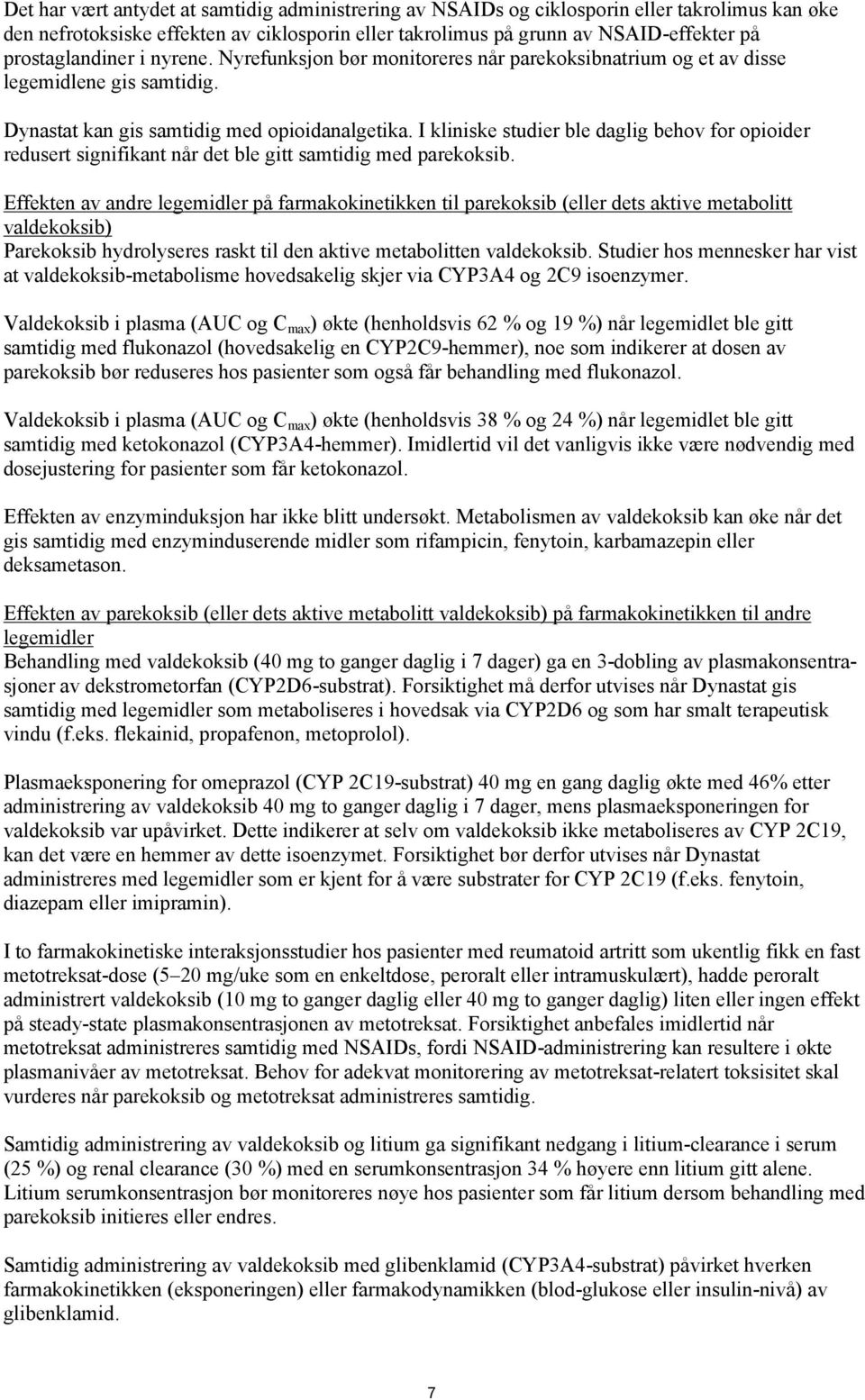 I kliniske studier ble daglig behov for opioider redusert signifikant når det ble gitt samtidig med parekoksib.