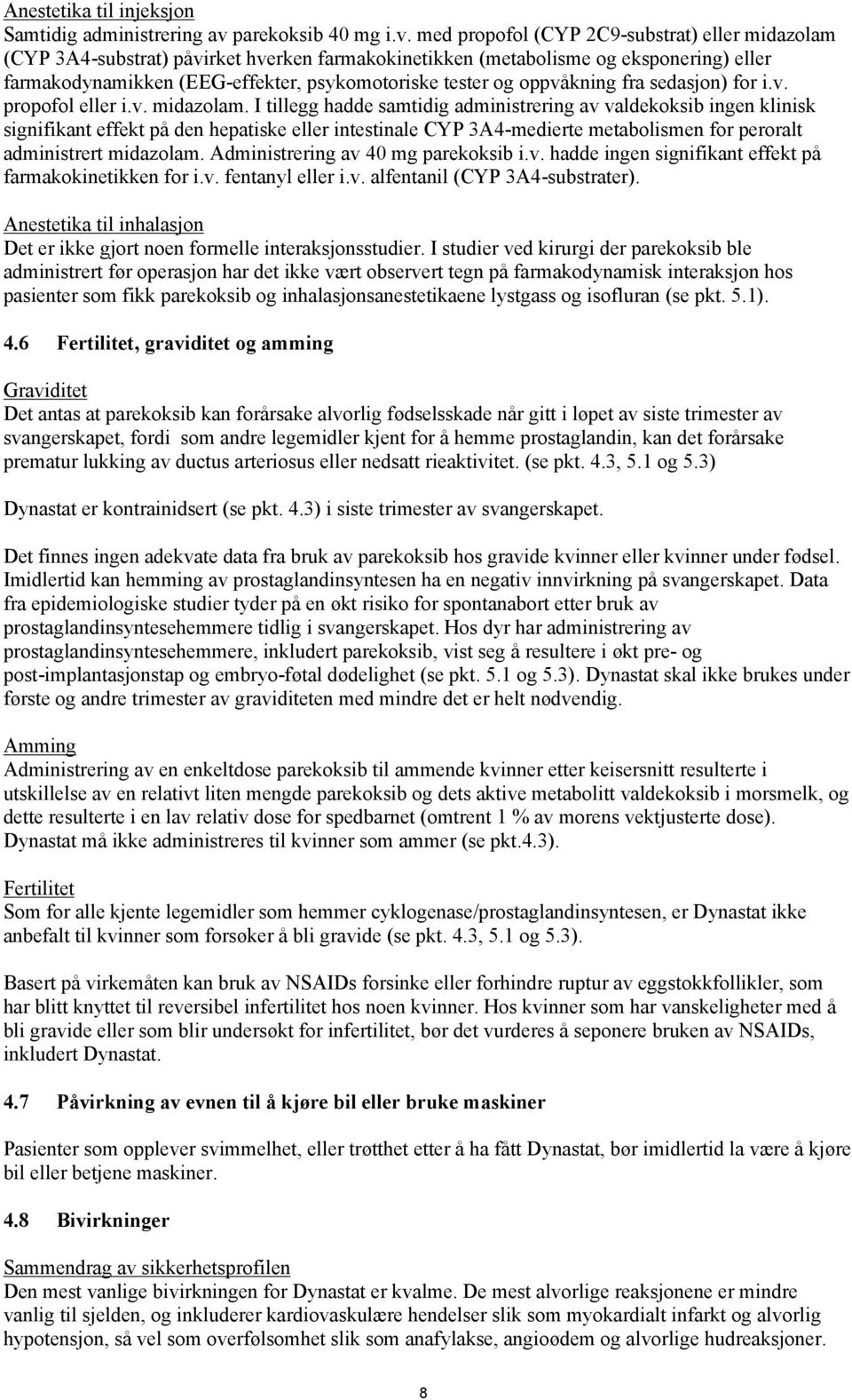 med propofol (CYP 2C9-substrat) eller midazolam (CYP 3A4-substrat) påvirket hverken farmakokinetikken (metabolisme og eksponering) eller farmakodynamikken (EEG-effekter, psykomotoriske tester og