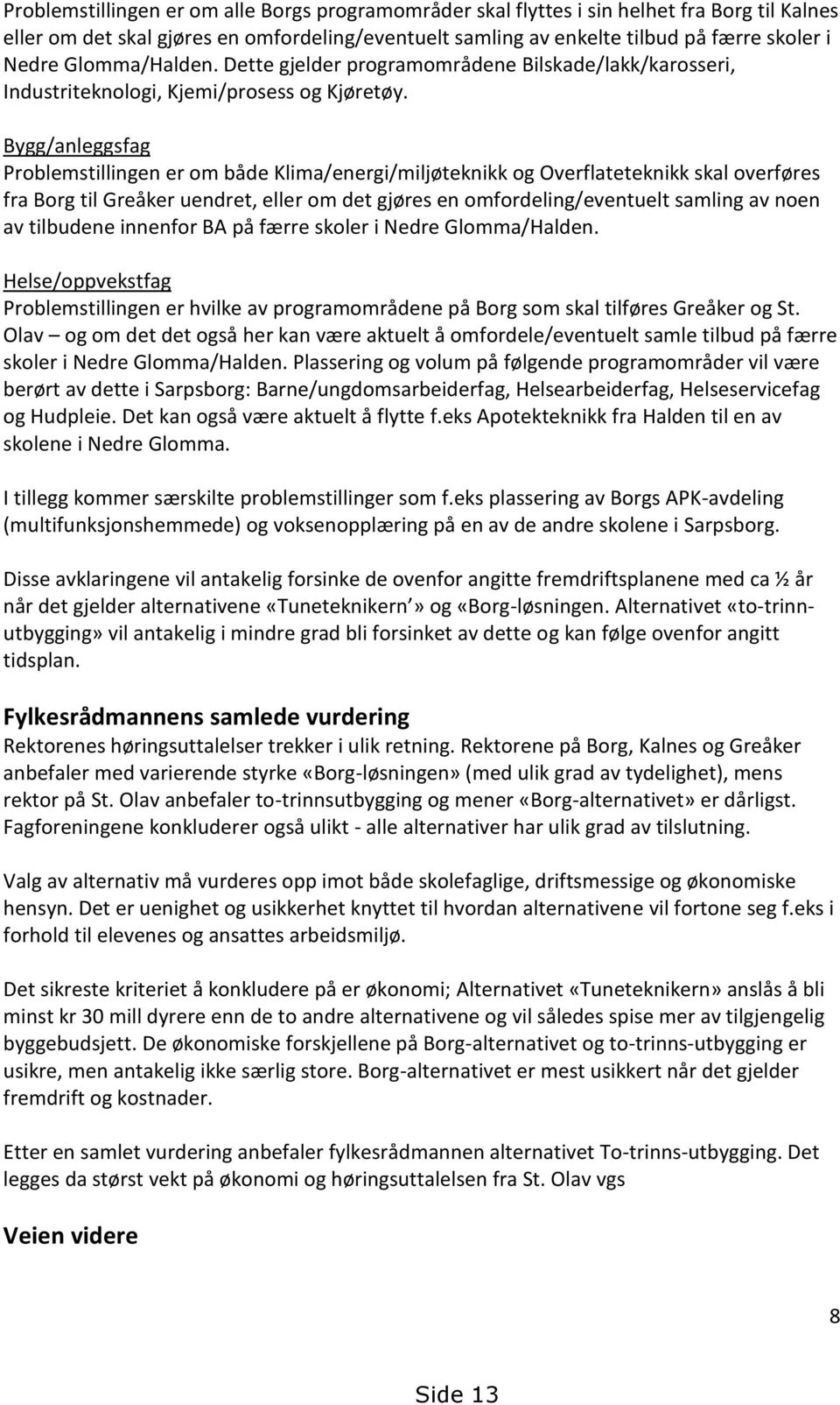 Bygg/anleggsfag Problemstillingen er om både Klima/energi/miljøteknikk og Overflateteknikk skal overføres fra Borg til Greåker uendret, eller om det gjøres en omfordeling/eventuelt samling av noen av