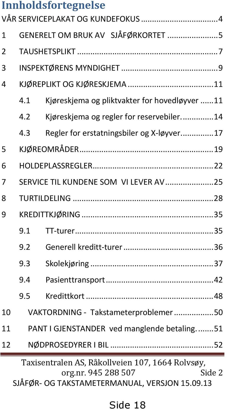 .. 19 6 HOLDEPLASSREGLER... 22 7 SERVICE TIL KUNDENE SOM VI LEVER AV... 25 8 TURTILDELING... 28 9 KREDITTKJØRING... 35 9.1 TT turer... 35 9.2 Generell kreditt turer... 36 9.3 Skolekjøring.