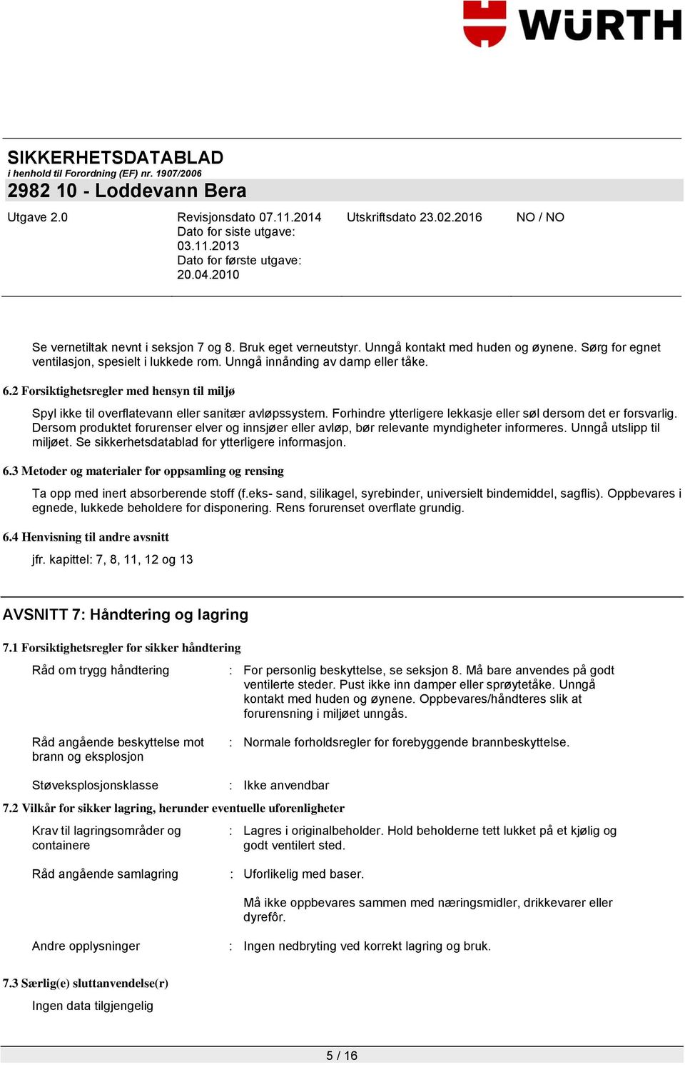 Dersom produktet forurenser elver og innsjøer eller avløp, bør relevante myndigheter informeres. Unngå utslipp til miljøet. Se sikkerhetsdatablad for ytterligere informasjon. 6.