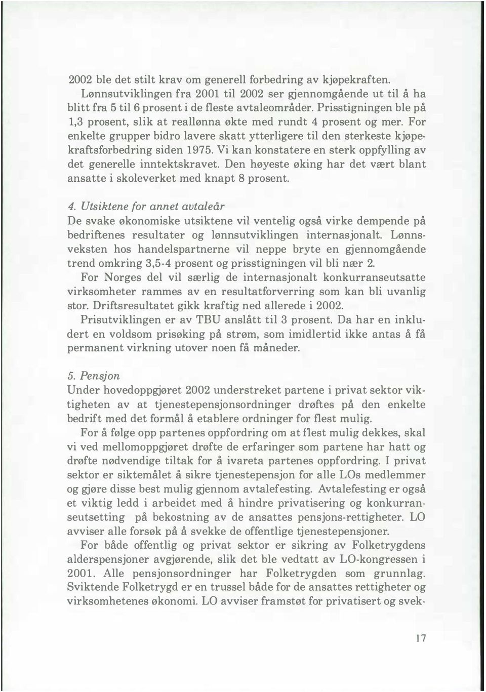 Vi kan konstatere en sterk oppfylling av det generelle inntektskravet. Den høyeste øking har det vært blant ansatte i skoleverket med knapt 8 prosent. 4.