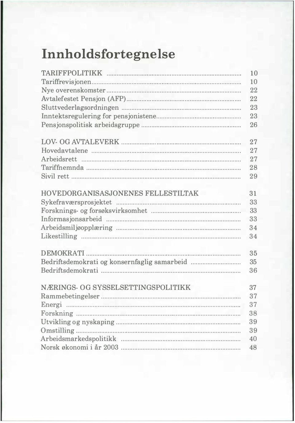 ....................... 27 Tariffnemnda... 28 Sivil rett... 29 HOVEDORGANISASJONENES FELLESTILTAK 31 Sykefraværsprosjektet......... 33 Forsknings- og forsøksvirksomhet.................. 33 Informasjonsarbeid.