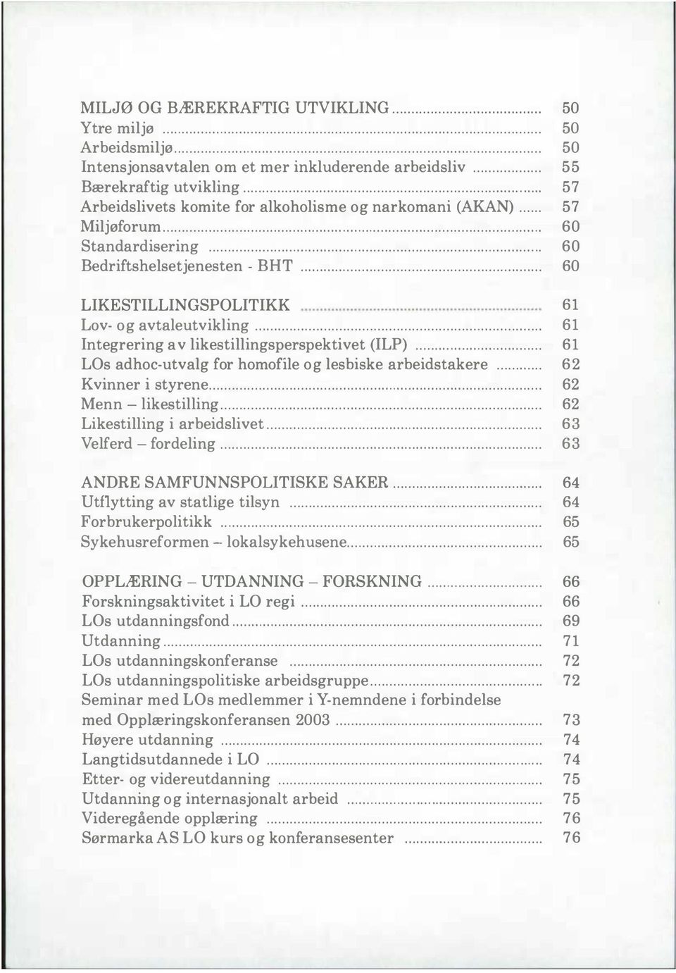 .. 61 Integrering av likestillingsperspektivet (ILP)... 61 LOs adhoc-utvalg for homofile og lesbiske arbeidstakere... 62 Kvinner i styrene... 62 Menn - likestilling... 62 Likestilling i arbeidslivet.