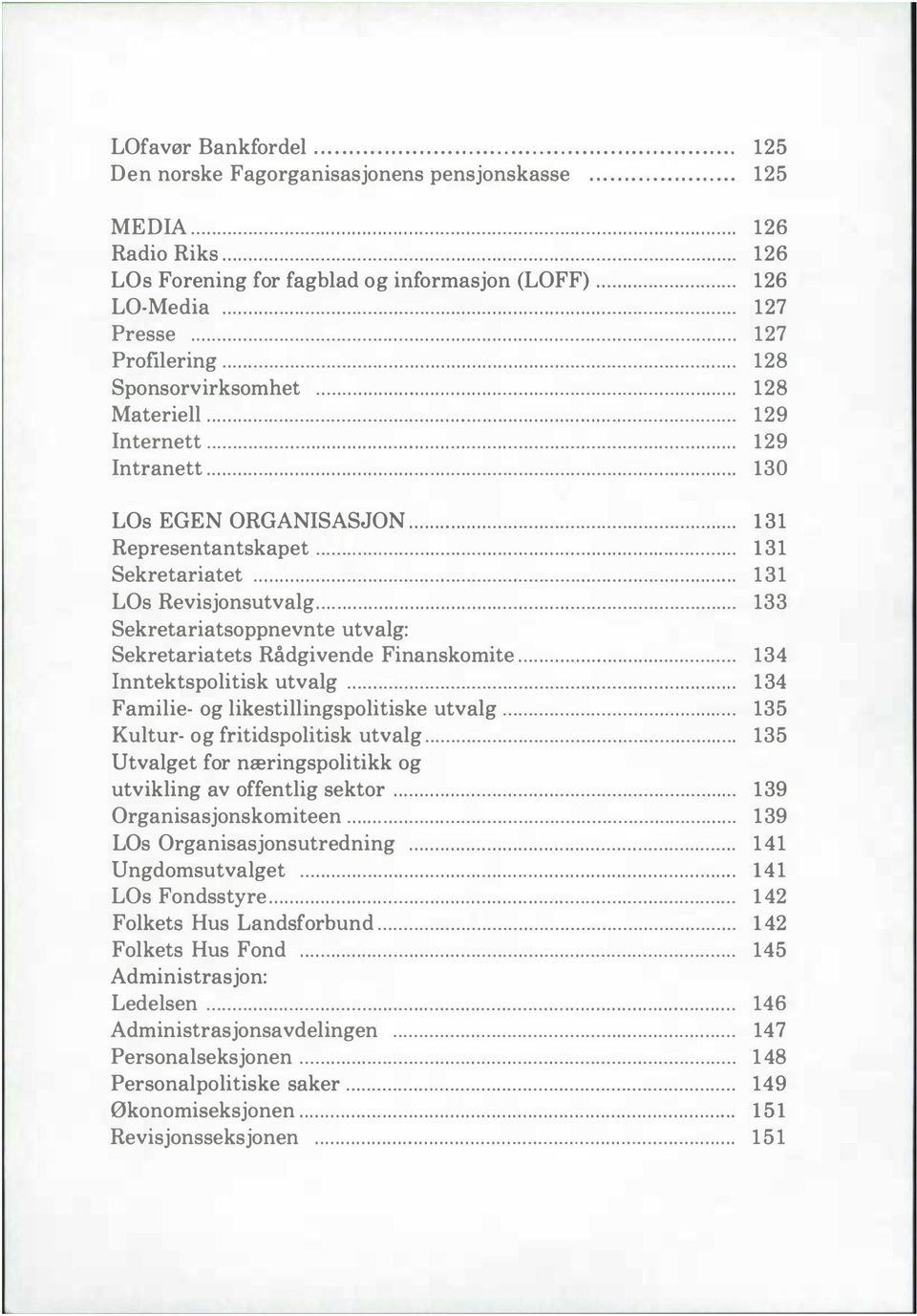 .. 131 LOs Revisjonsutvalg... 133 Sekretariatsoppnevnte utvalg: Sekretariatets Rådgivende Finanskomite... 134 Inntektspolitisk utvalg... 134 Familie- og likestillingspolitiske utvalg.