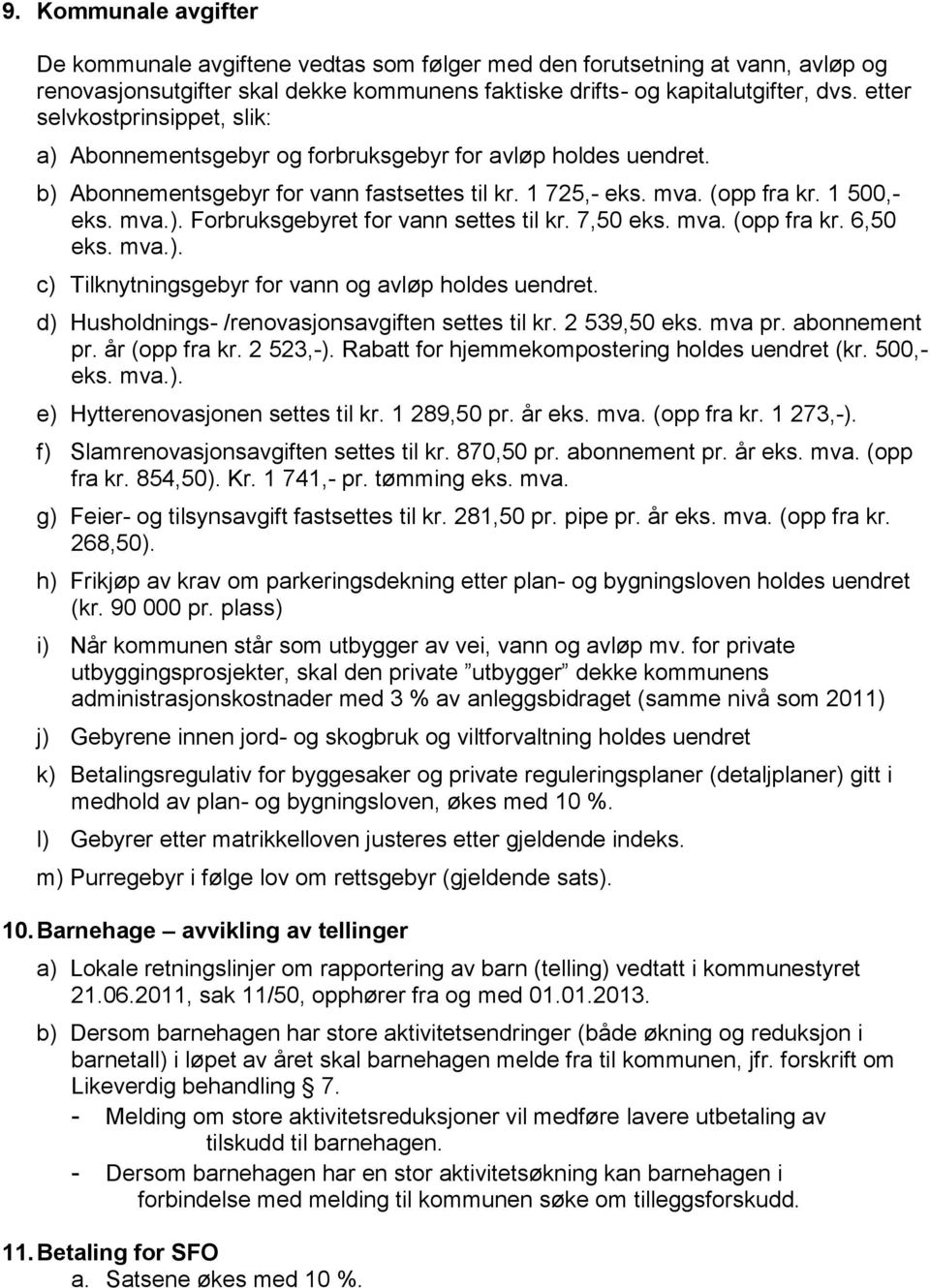 7,50 eks. mva. (opp fra kr. 6,50 eks. mva.). c) Tilknytningsgebyr for vann og avløp holdes uendret. d) Husholdnings- /renovasjonsavgiften settes til kr. 2 539,50 eks. mva pr. abonnement pr.