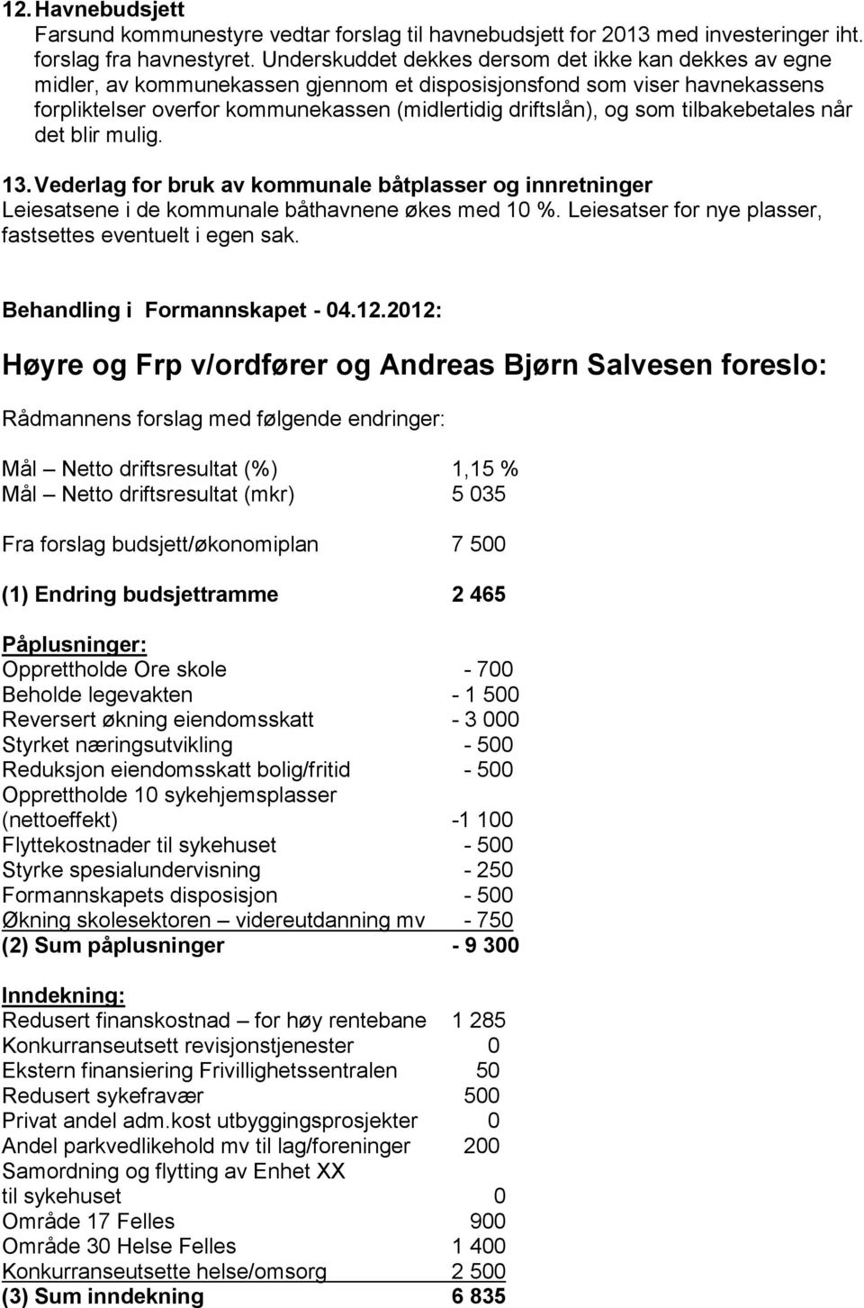 tilbakebetales når det blir mulig. 13. Vederlag for bruk av kommunale båtplasser og innretninger Leiesatsene i de kommunale båthavnene økes med 10 %.