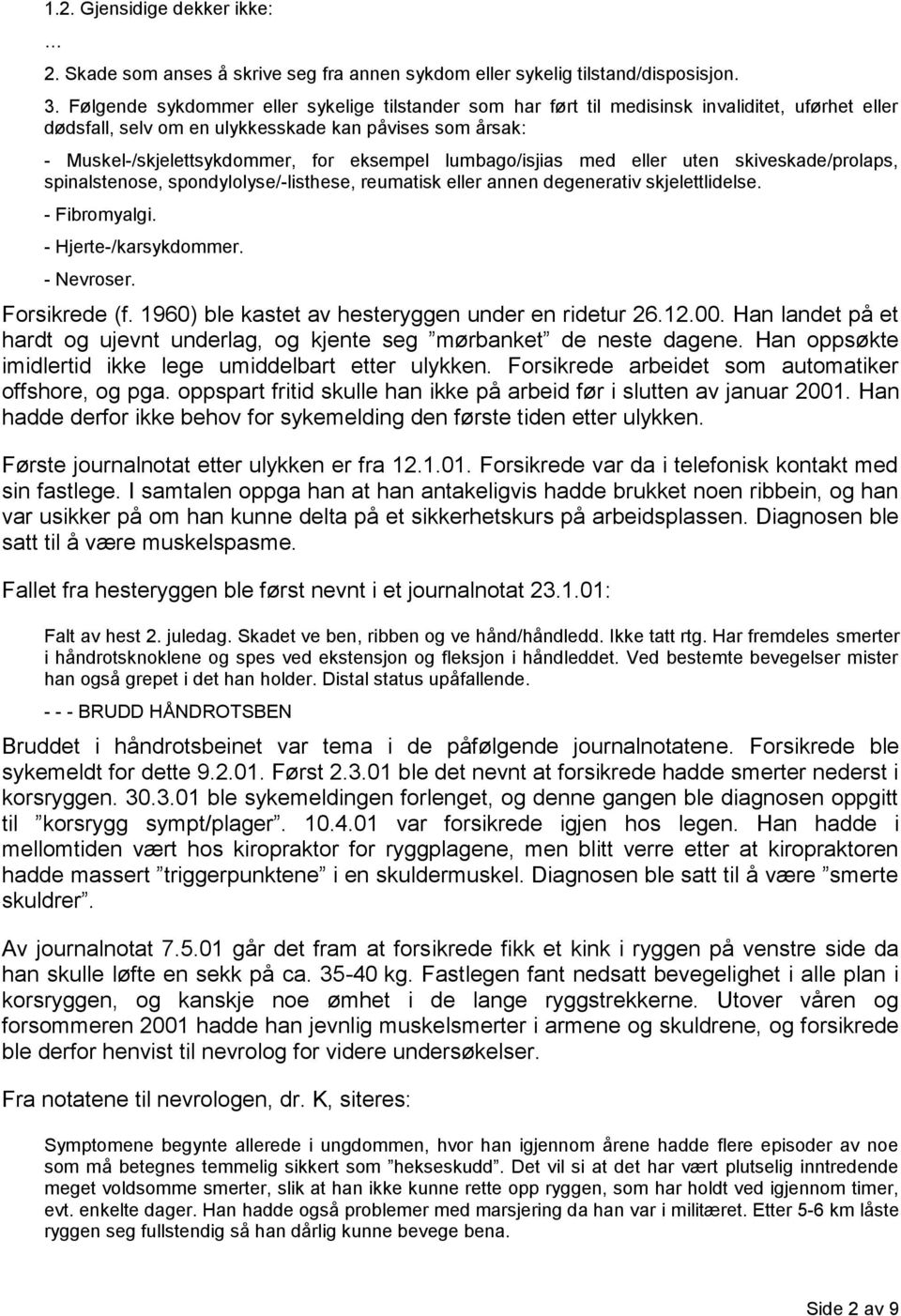 lumbago/isjias med eller uten skiveskade/prolaps, spinalstenose, spondylolyse/-listhese, reumatisk eller annen degenerativ skjelettlidelse. - Fibromyalgi. - Hjerte-/karsykdommer. - Nevroser.