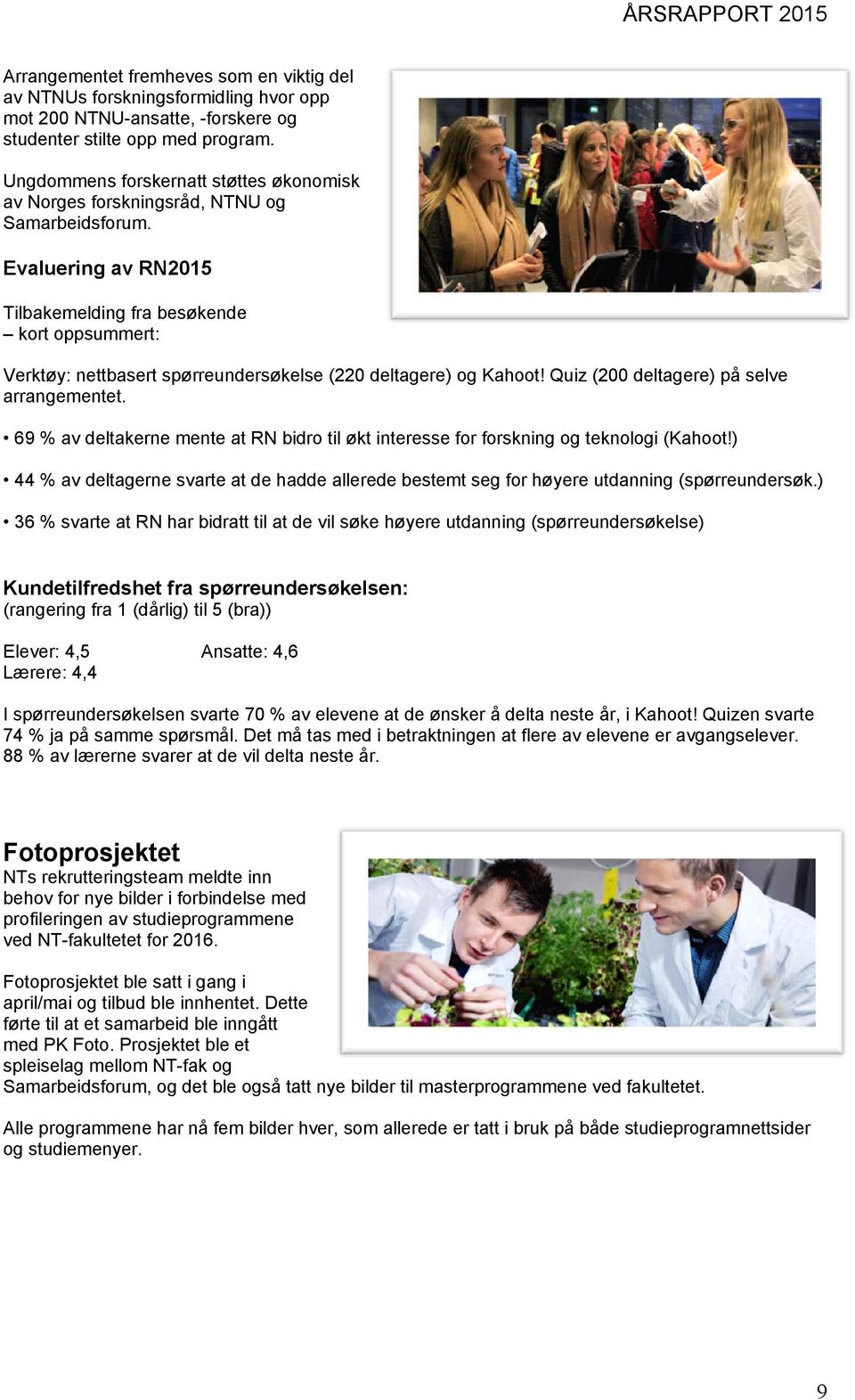 Evaluering av RN2015 Tilbakemelding fra besøkende kort oppsummert: Verktøy: nettbasert spørreundersøkelse (220 deltagere) og Kahoot! Quiz (200 deltagere) på selve arrangementet.