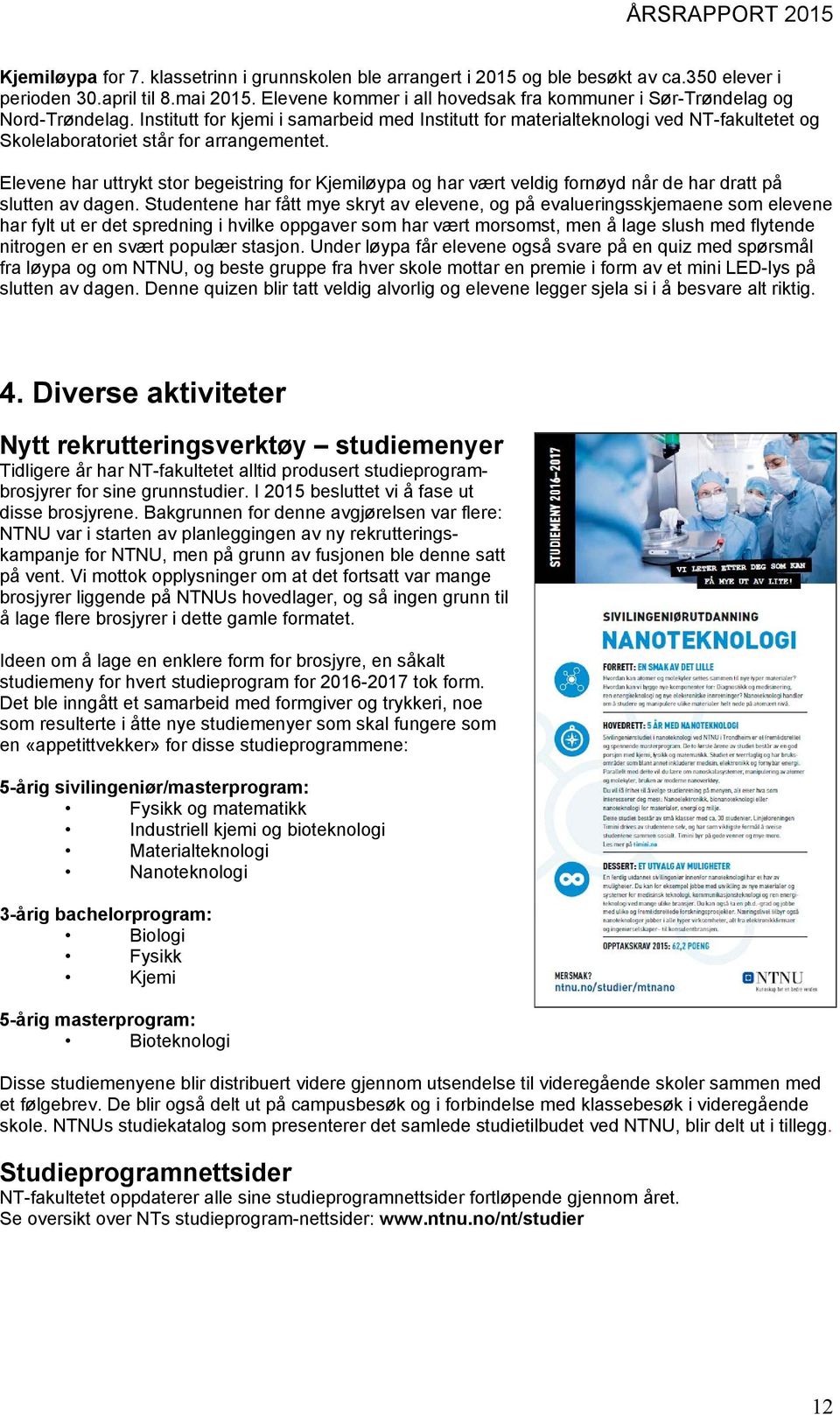 Institutt for kjemi i samarbeid med Institutt for materialteknologi ved NT-fakultetet og Skolelaboratoriet står for arrangementet.