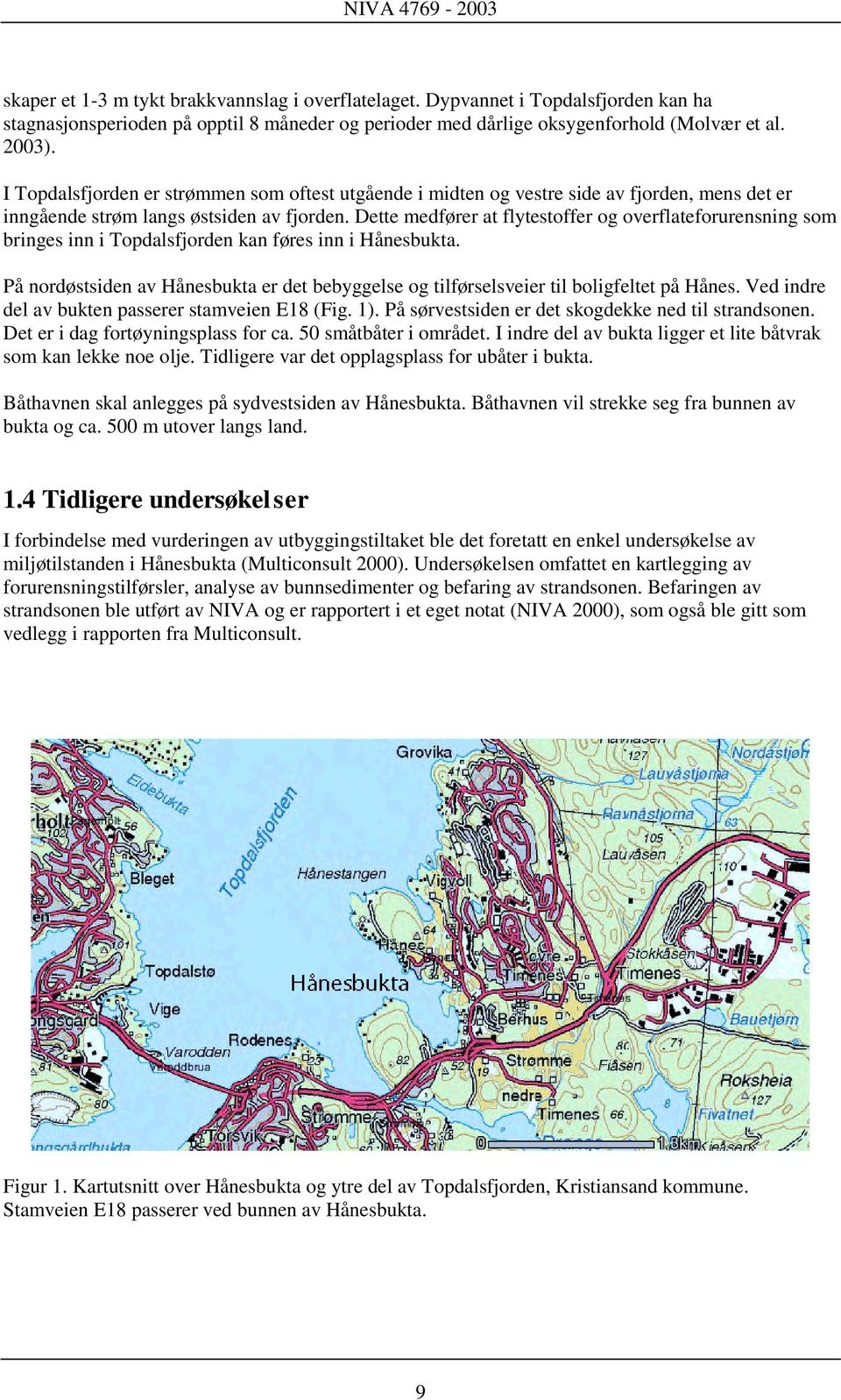 Dette medfører at flytestoffer og overflateforurensning som bringes inn i Topdalsfjorden kan føres inn i Hånesbukta.