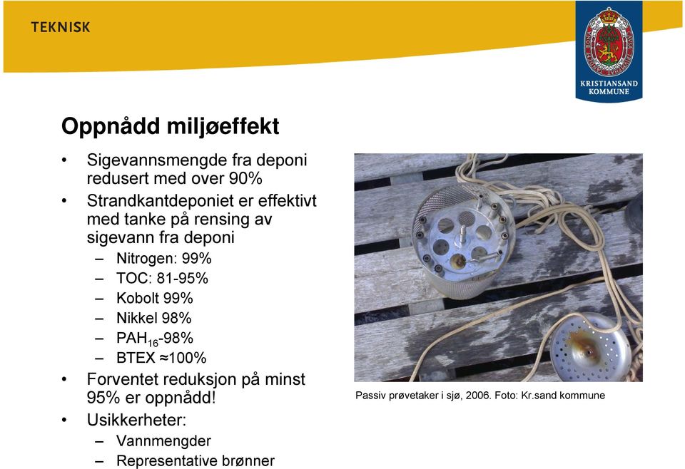 99% Nikkel 98% PAH 16-98% BTEX 100% Forventet reduksjon på minst 95% er oppnådd!