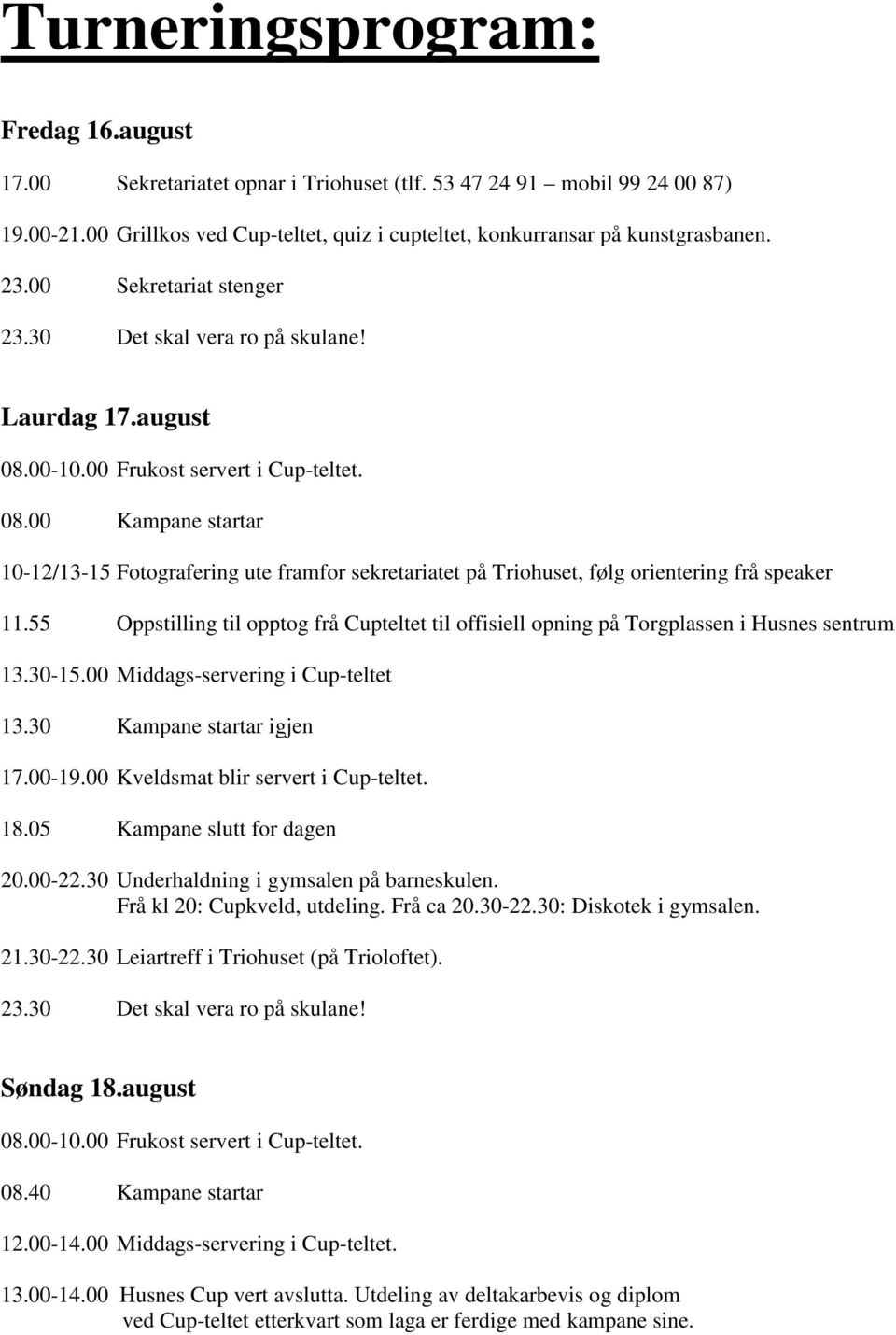 55 Oppstilling til opptog frå Cupteltet til offisiell opning på Torgplassen i Husnes sentrum 13.30-15.00 Middags-servering i Cup-teltet 13.30 Kampane startar igjen 17.00-19.