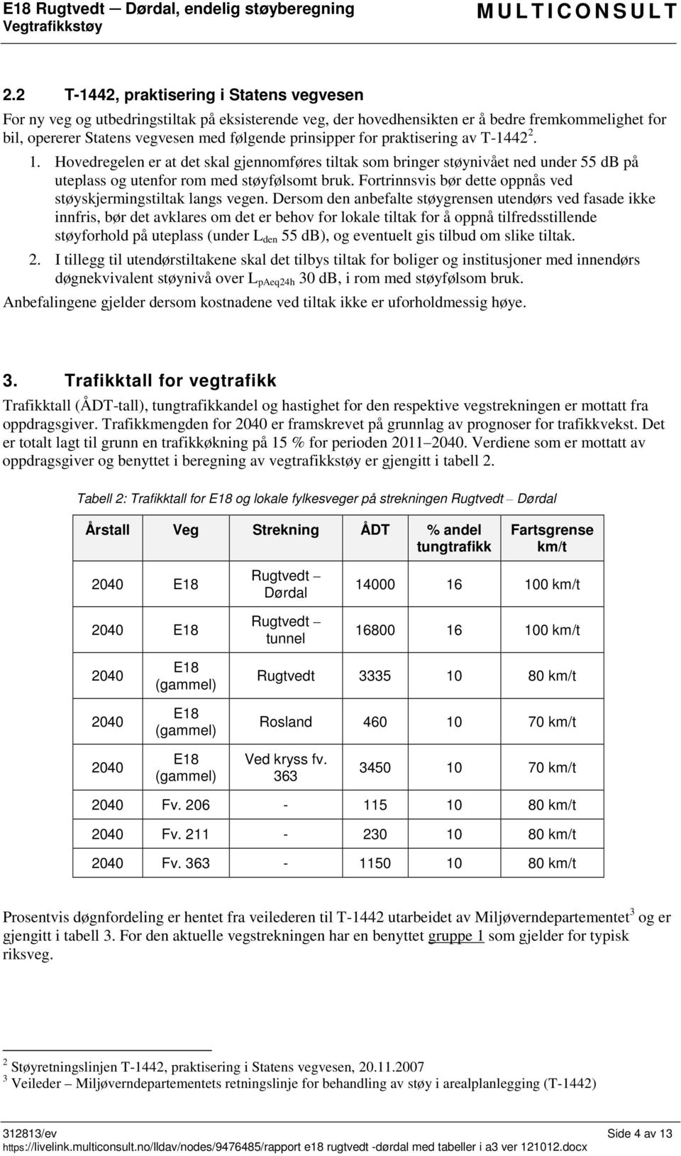 Fortrinnsvis bør dette oppnås ved støyskjermingstiltak langs vegen.