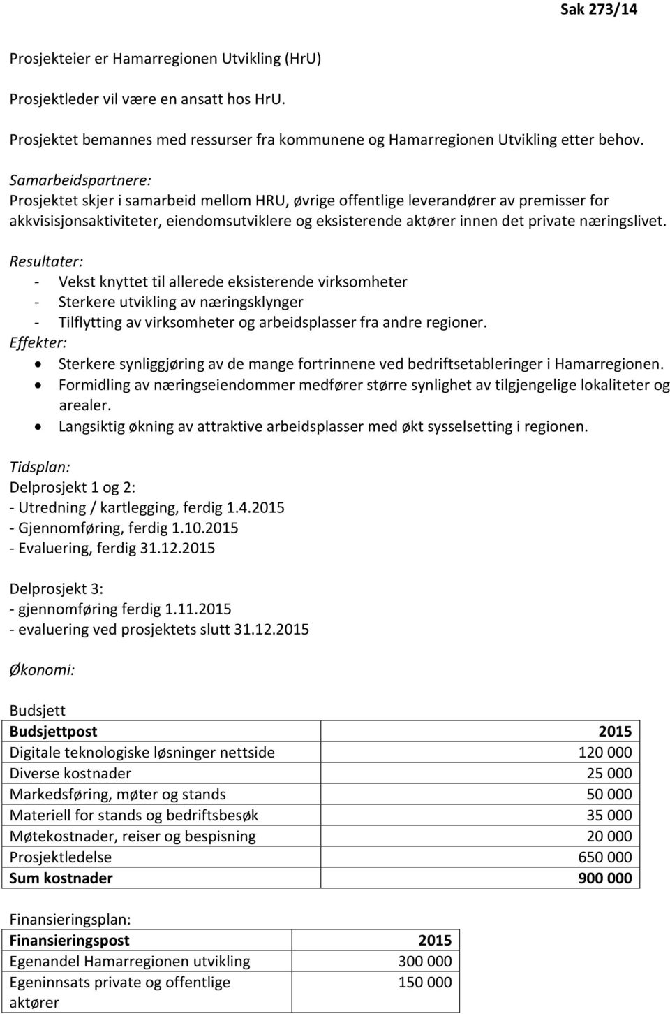 næringslivet. Resultater: - Vekst knyttet til allerede eksisterende virksomheter - Sterkere utvikling av næringsklynger - Tilflytting av virksomheter og arbeidsplasser fra andre regioner.