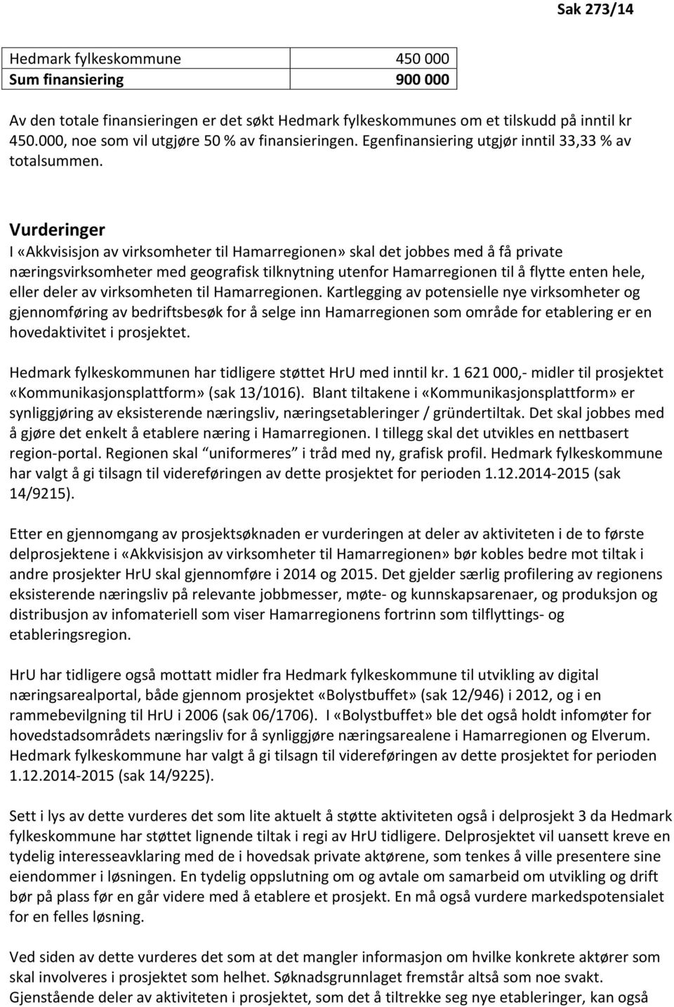 Vurderinger I «Akkvisisjon av virksomheter til Hamarregionen» skal det jobbes med å få private næringsvirksomheter med geografisk tilknytning utenfor Hamarregionen til å flytte enten hele, eller