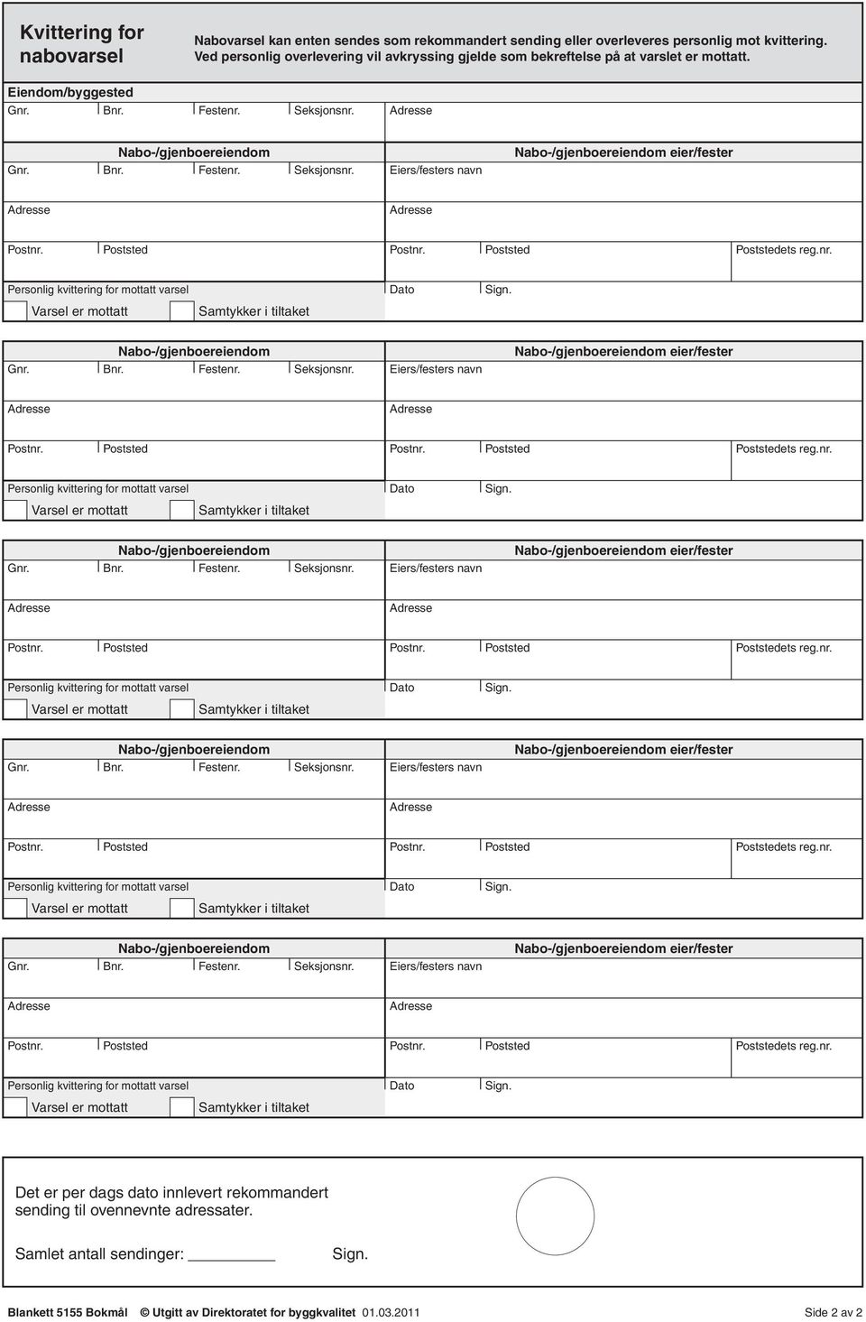 Nabo-/gjenboereiendom Gnr. Bnr. Festenr. Seksjonsnr. Eiers/festers navn Nabo-/gjenboereiendom eier/fester ets reg.nr. Personlig kvittering for mottatt varsel Sign.