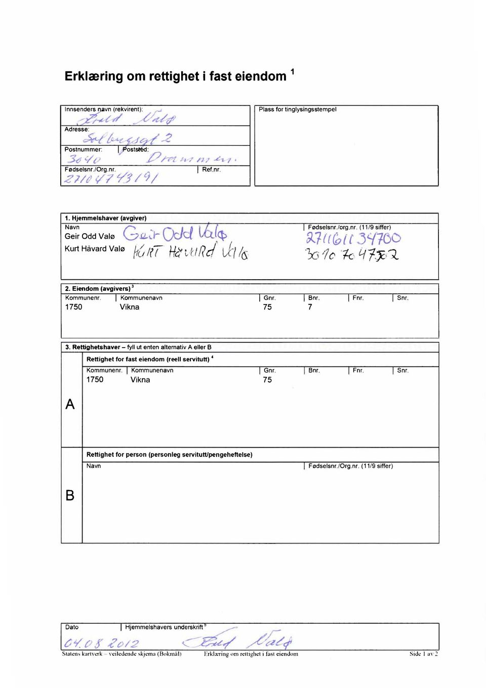 Fnr. Snr. 1750 Vikna 75 7 Rettighetshaver fyll ut enten alternativ A eller B Rettighet for fast eiendom (reell servitutt) Kommunenr. Kommunenavn Gnr. Bnr. Fnr. Snr. 1750 Vikna 75 Rettighet for person (personleg servitutt/pengeheftelse) Navn Fødselsnr.
