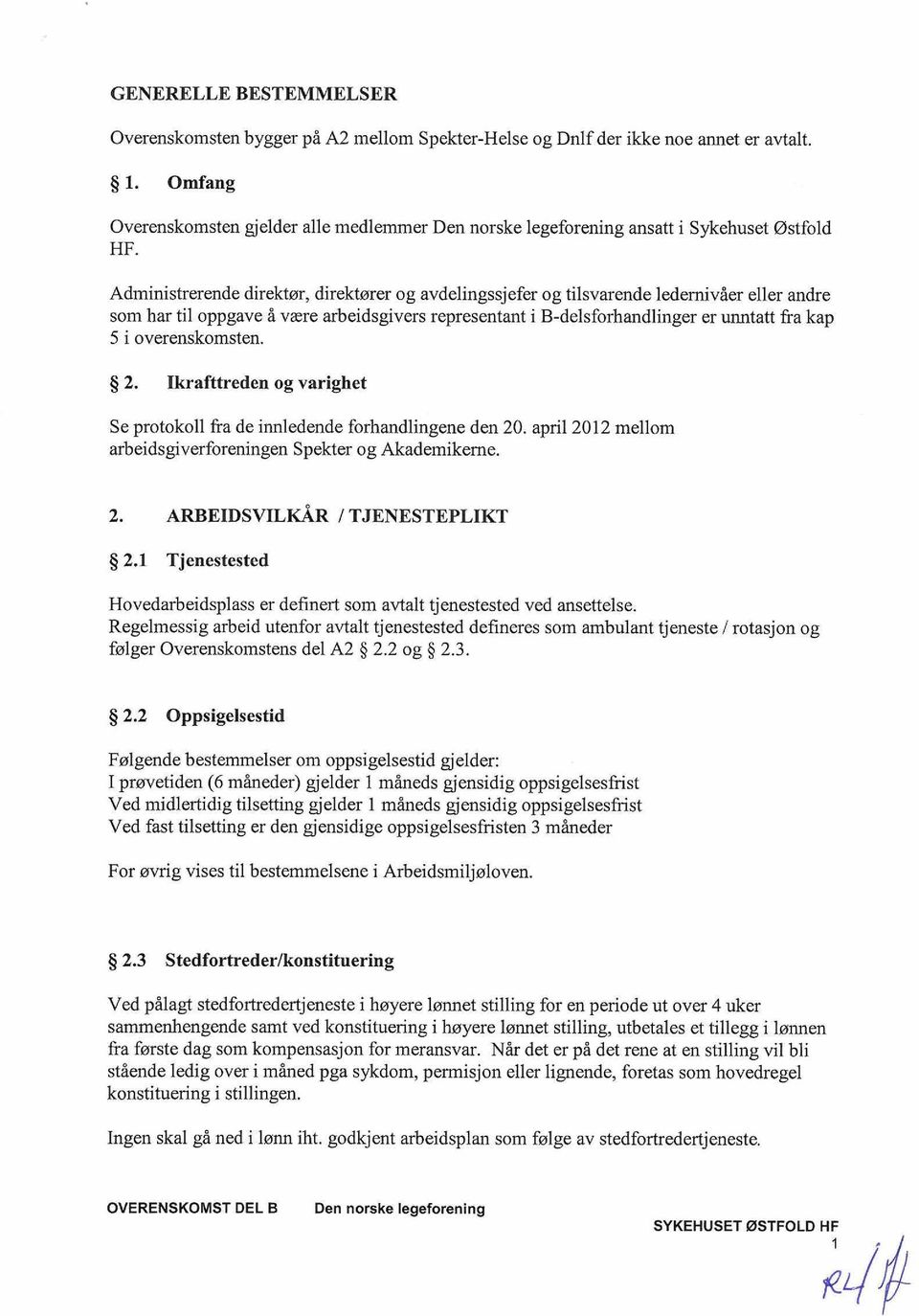 overenskomsten. $ 2. Ikrafttreden og varighet Se protokoll fta de innledende forhandlingene den 20. april 2012 mellom arbeidsgiverforeningen Spekter og Akademikerne. $ 2.1 Tjenestested Hovedarbeidsplass er definert som avtalt tjenestested ved ansettelse.