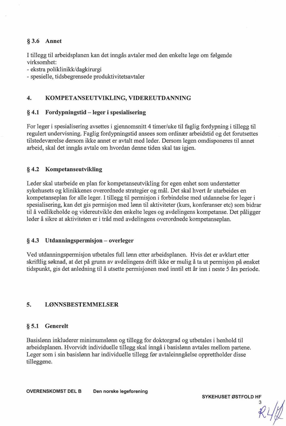 1 Fordypningstid - leger i spesialisering For leger i spesialisering avsettes i gjennomsnitt 4 timerluke til faglig fordypning i tillegg til regulert undervisning.