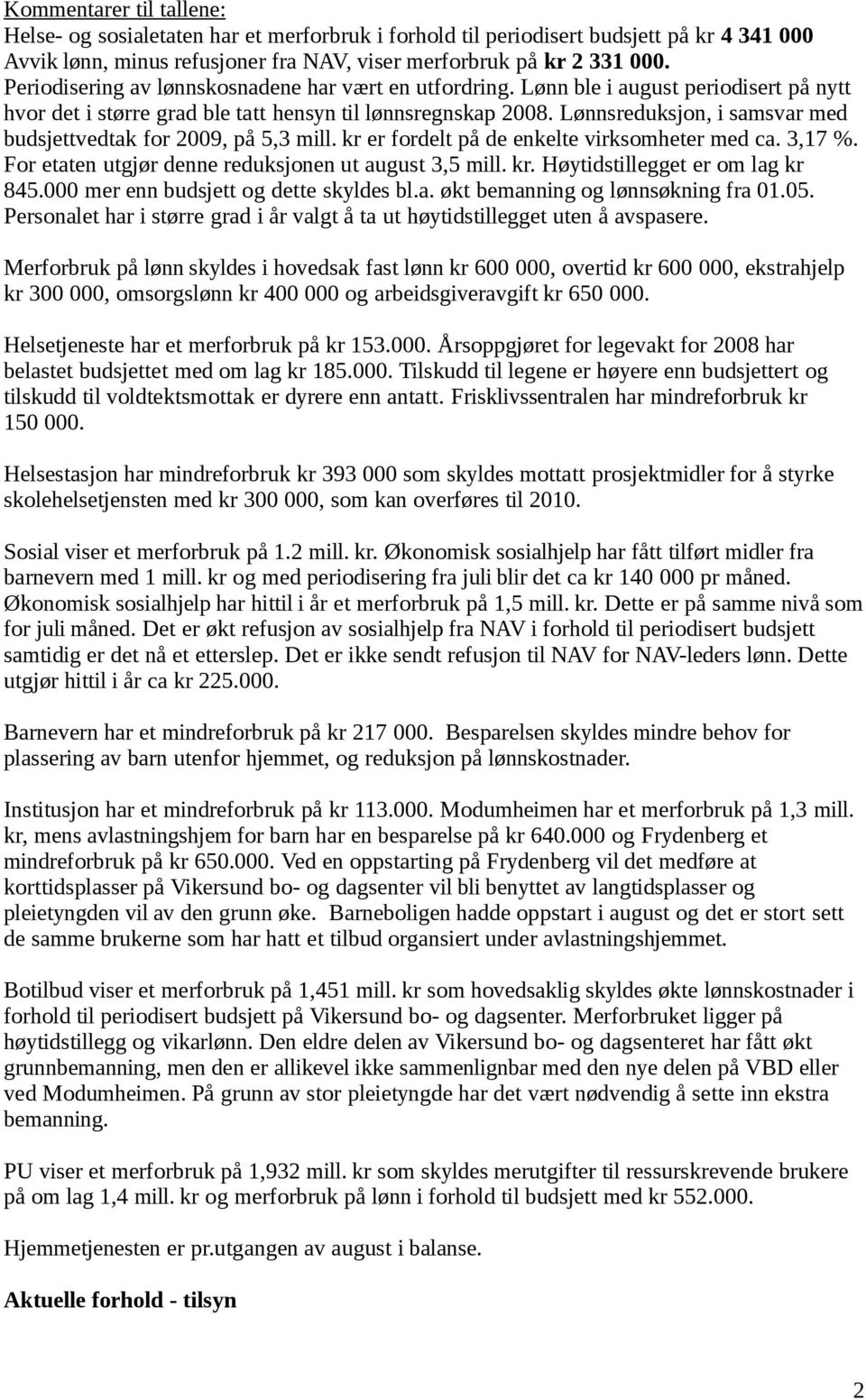 Lønnsreduksjon, i samsvar med budsjettvedtak for 2009, på 5,3 mill. kr er fordelt på de enkelte virksomheter med ca. 3,17 %. For etaten utgjør denne reduksjonen ut august 3,5 mill. kr. Høytidstillegget er om lag kr 845.