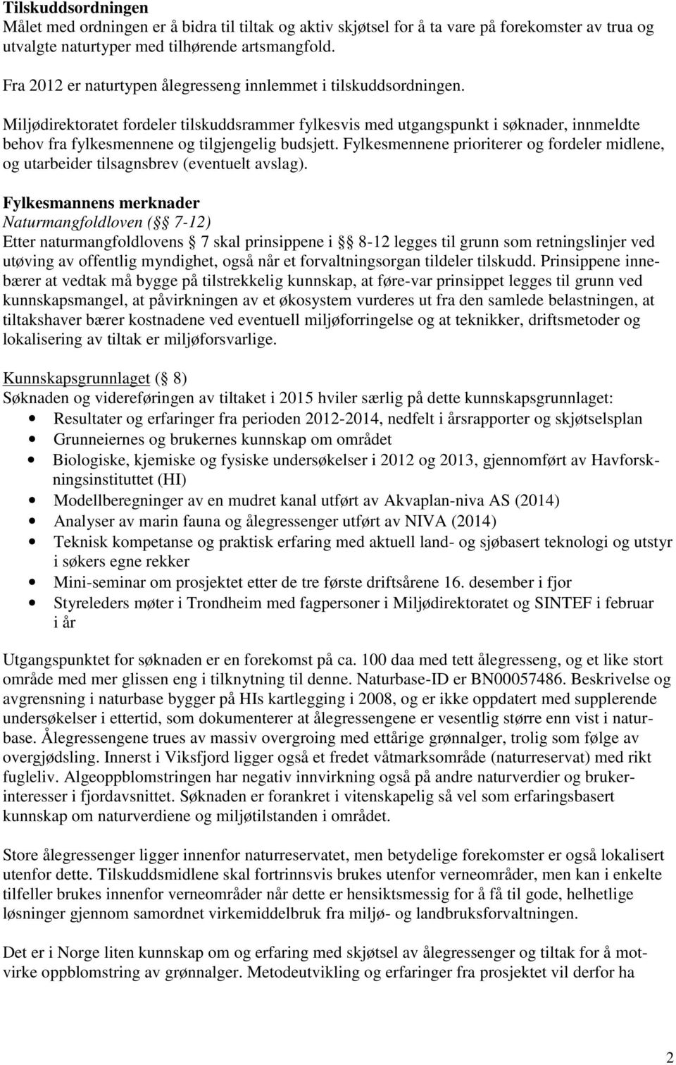 Miljødirektoratet fordeler tilskuddsrammer fylkesvis med utgangspunkt i søknader, innmeldte behov fra fylkesmennene og tilgjengelig budsjett.