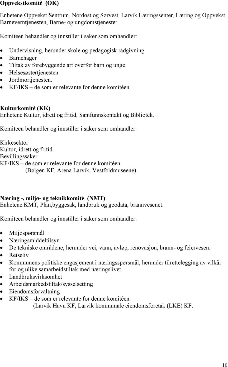 Helsesøstertjenesten Jordmortjenesten. KF/IKS de som er relevante for denne komitèen. Kulturkomitè (KK) Enhetene Kultur, idrett og fritid, Samfunnskontakt og Bibliotek.