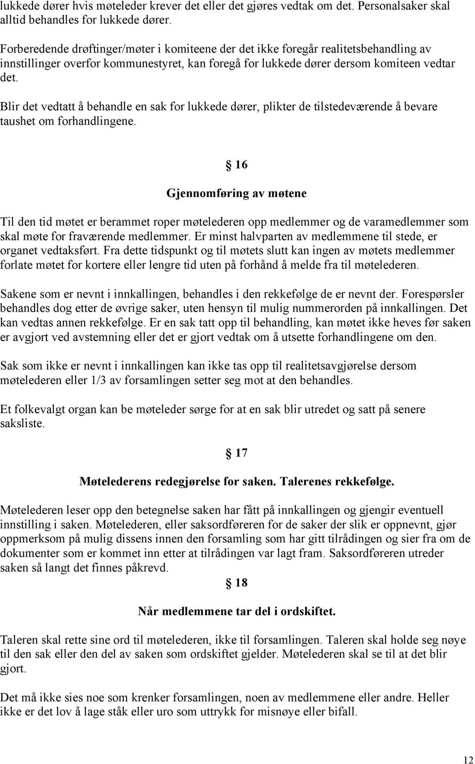 Blir det vedtatt å behandle en sak for lukkede dører, plikter de tilstedeværende å bevare taushet om forhandlingene.