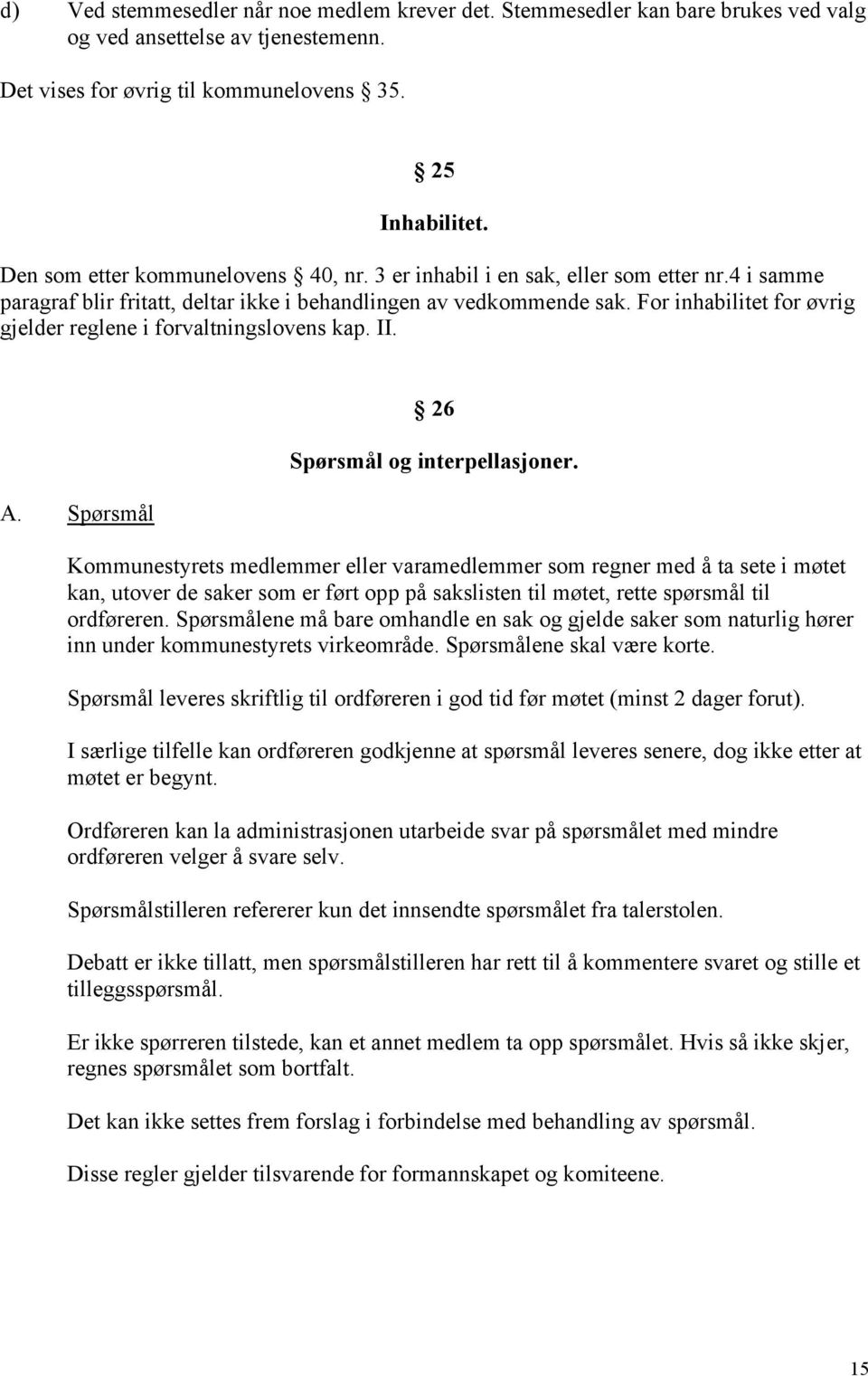 For inhabilitet for øvrig gjelder reglene i forvaltningslovens kap. II. A. Spørsmål 26 Spørsmål og interpellasjoner.