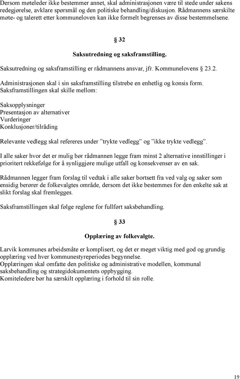 Saksutredning og saksframstilling er rådmannens ansvar, jfr. Kommunelovens 23.2. Administrasjonen skal i sin saksframstilling tilstrebe en enhetlig og konsis form.