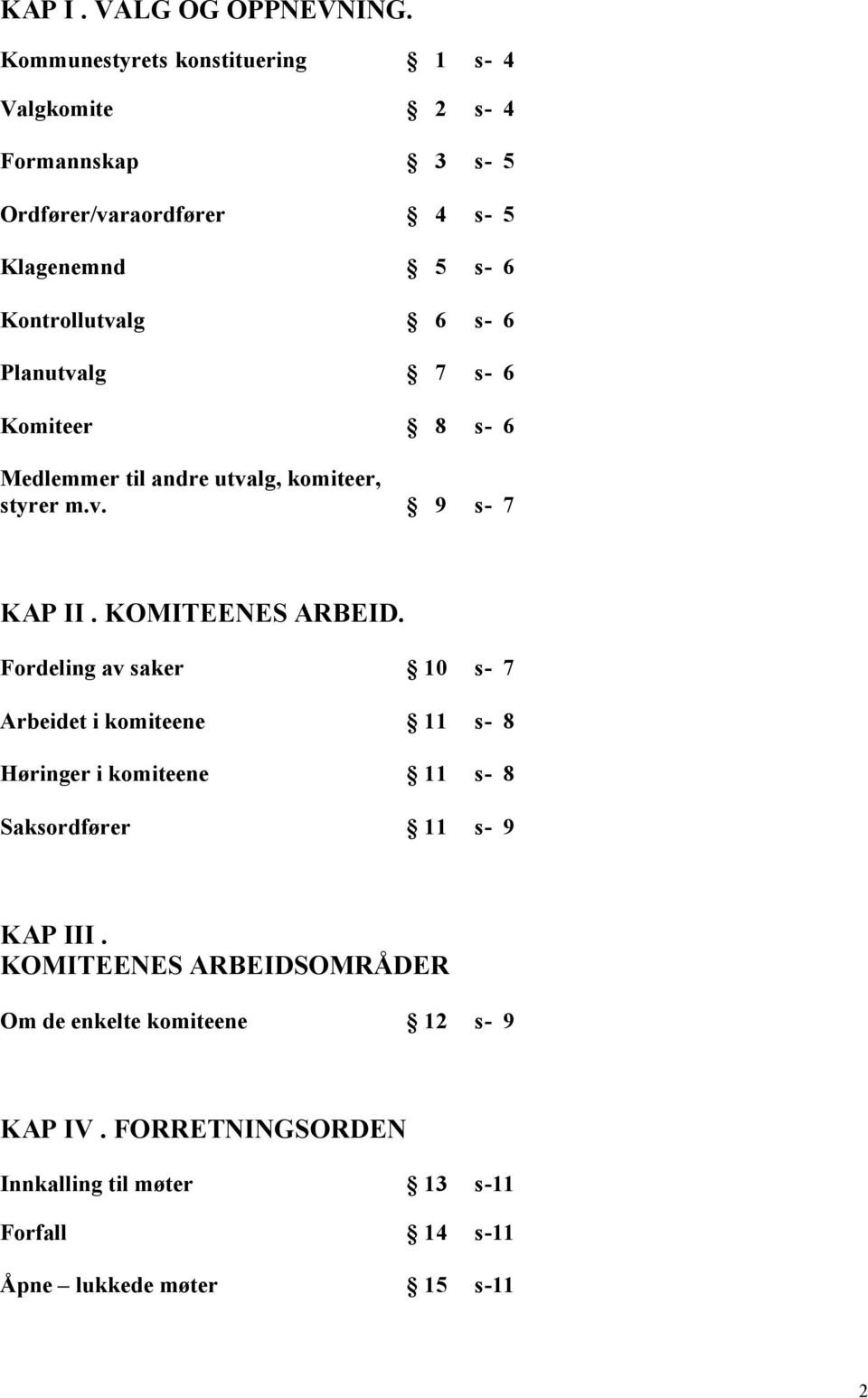 6 Planutvalg 7 s- 6 Komiteer 8 s- 6 Medlemmer til andre utvalg, komiteer, styrer m.v. 9 s- 7 KAP II. KOMITEENES ARBEID.